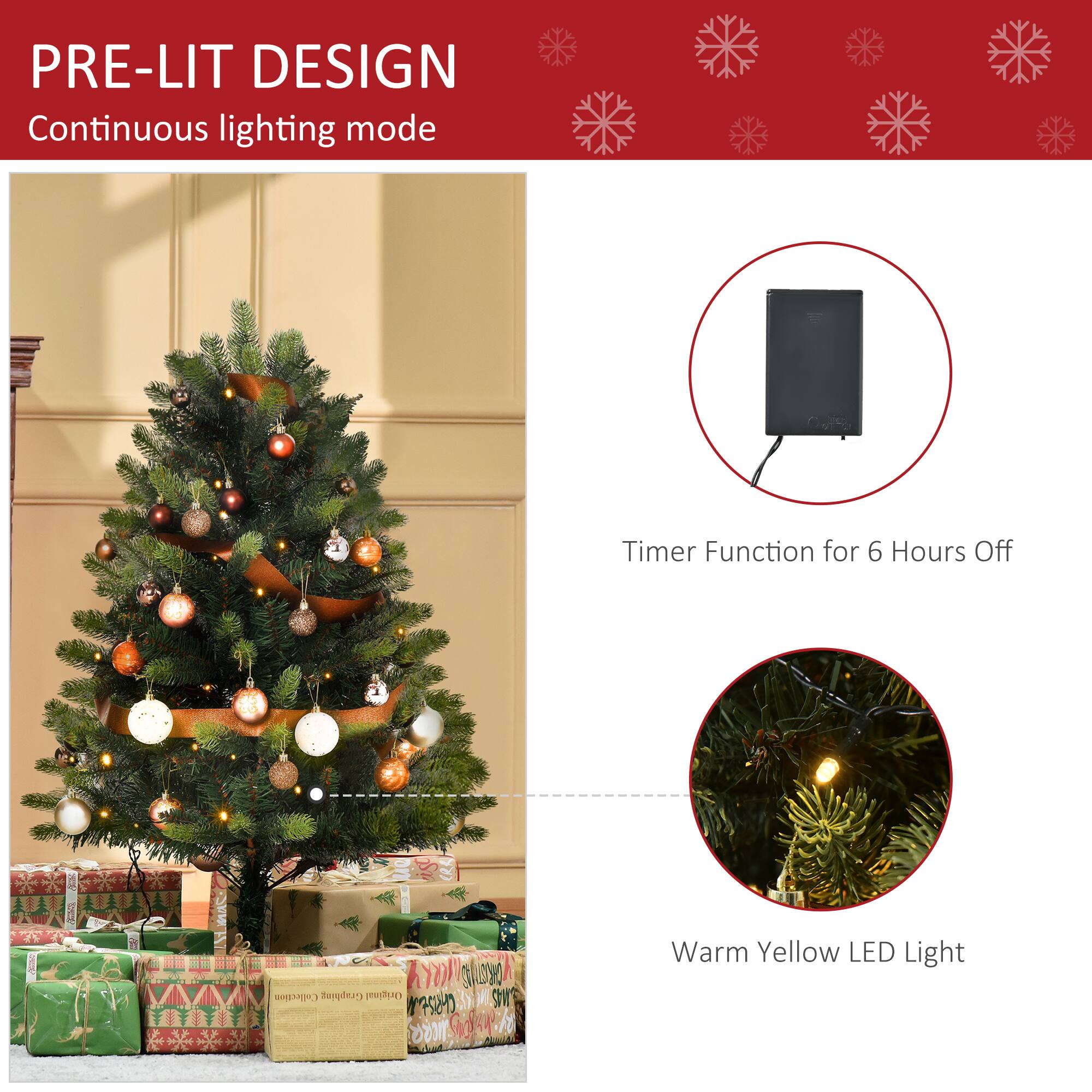 PRE-LIT DESIGN  
Continuous lighting mode  

Timer Function for 6 Hours Off  

Warm Yellow LED Light