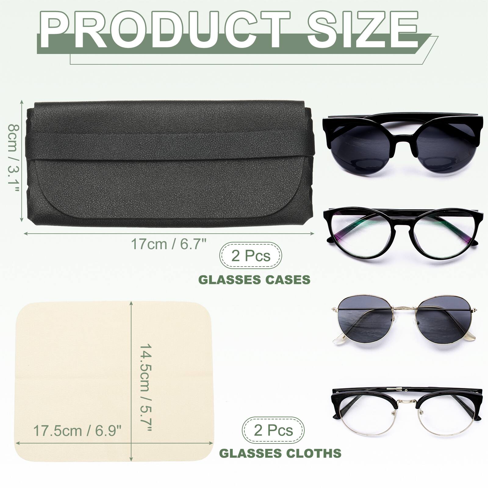 PRODUCT SIZE

8cm / 3.1"  
17cm / 6.7"  
2 Pcs GLASSES CASES

14.5cm / 5.7"  
17.5cm / 6.9"  
2 Pcs GLASSES CLOTHS