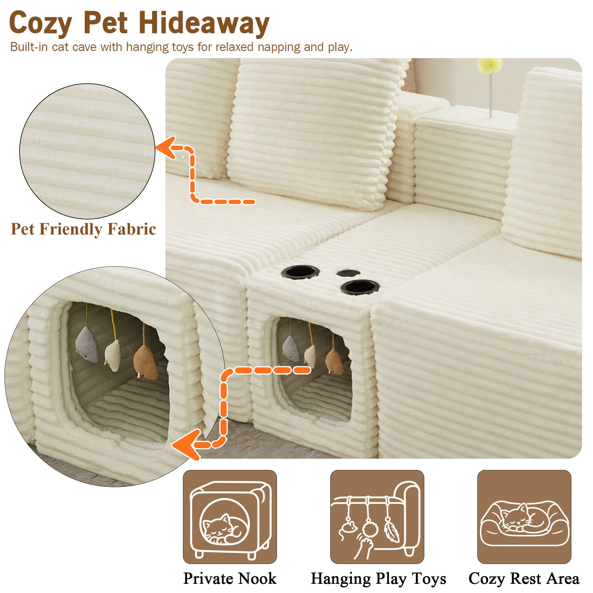 Cozy Pet Hideaway  
Built-in cat cave with hanging toys for relaxed napping and play.  

Pet Friendly Fabric  
Private Nook  
Hanging Play Toys  
Cozy Rest Area