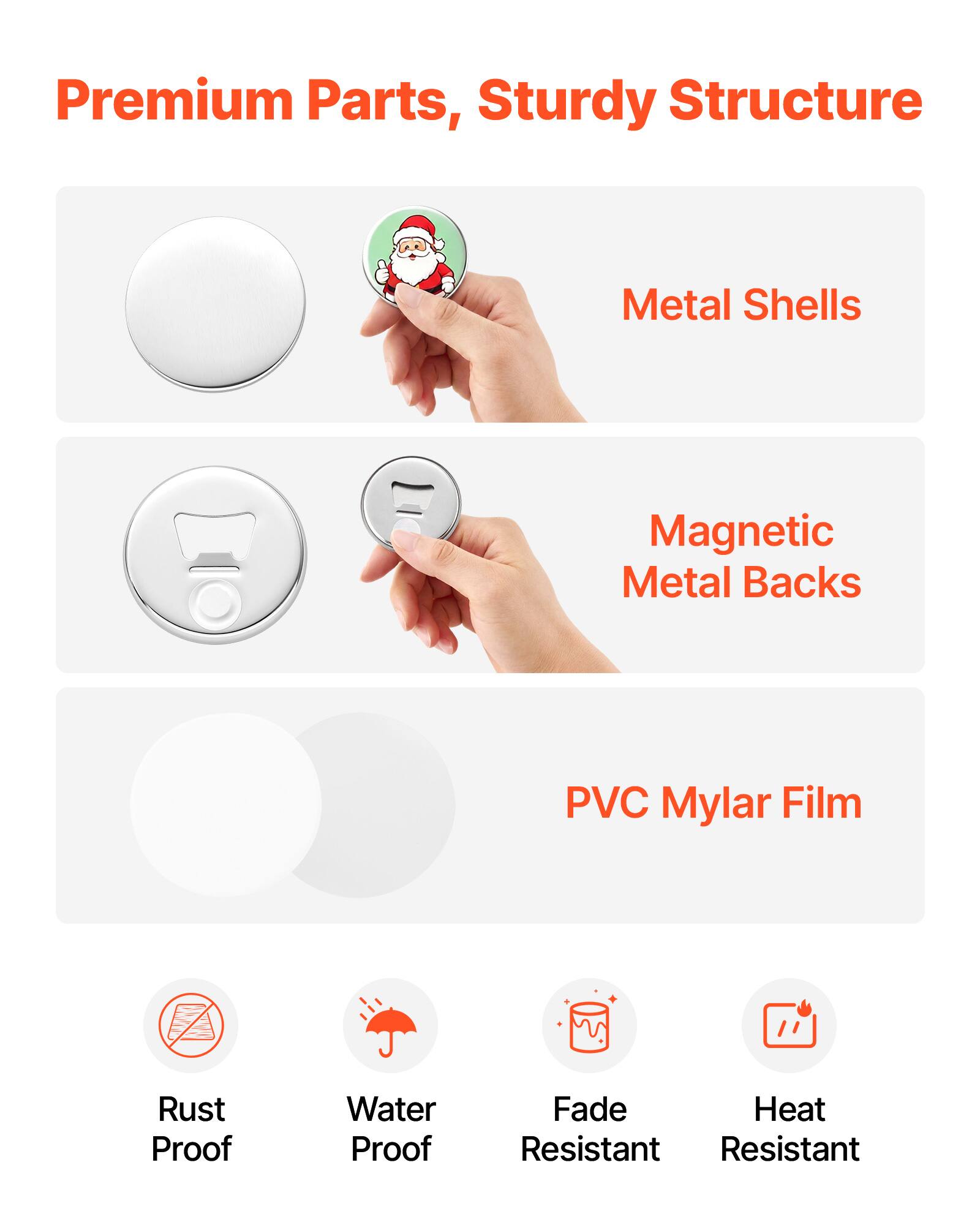 Premium Parts, Sturdy Structure

Metal Shells

Magnetic Metal Backs

PVC Mylar Film

Rust Proof

Water Proof

Fade Resistant

Heat Resistant