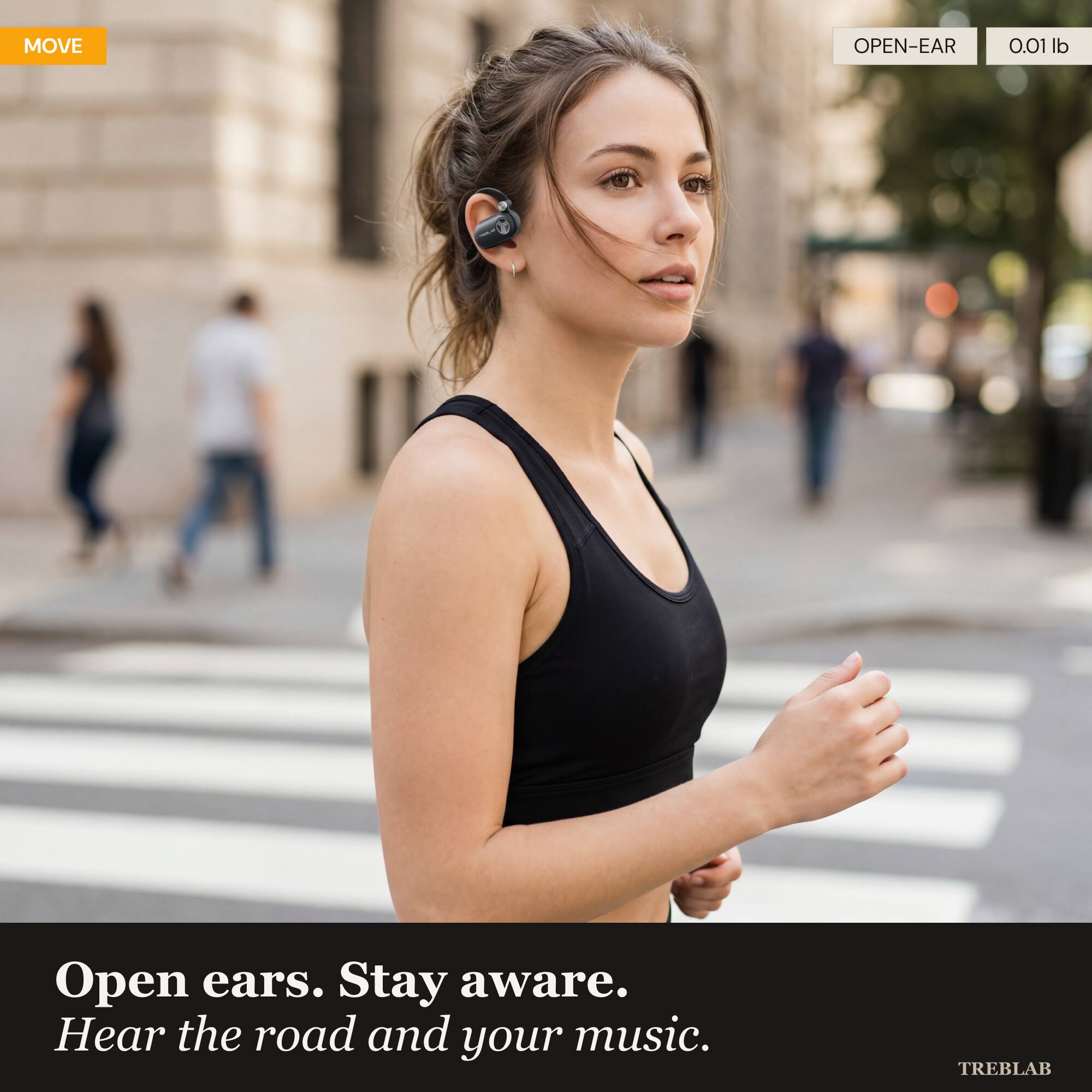 MOVE OPEN-EAR 0.01 lb

Open ears. Stay aware. Hear the road and your music.

TREBLAB