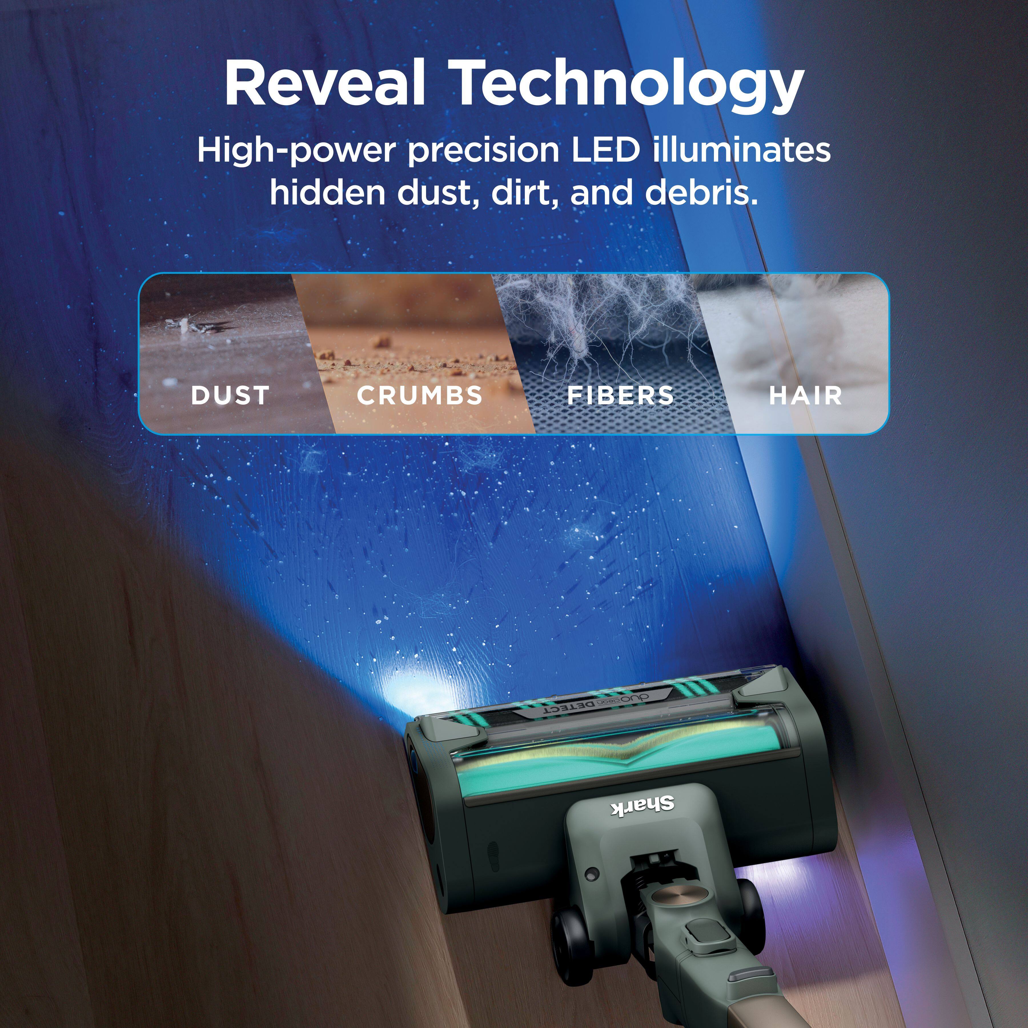 Reveal Technology  
High-power precision LED illuminates hidden dust, dirt, and debris.  

DUST  
CRUMBS  
FIBERS  
HAIR