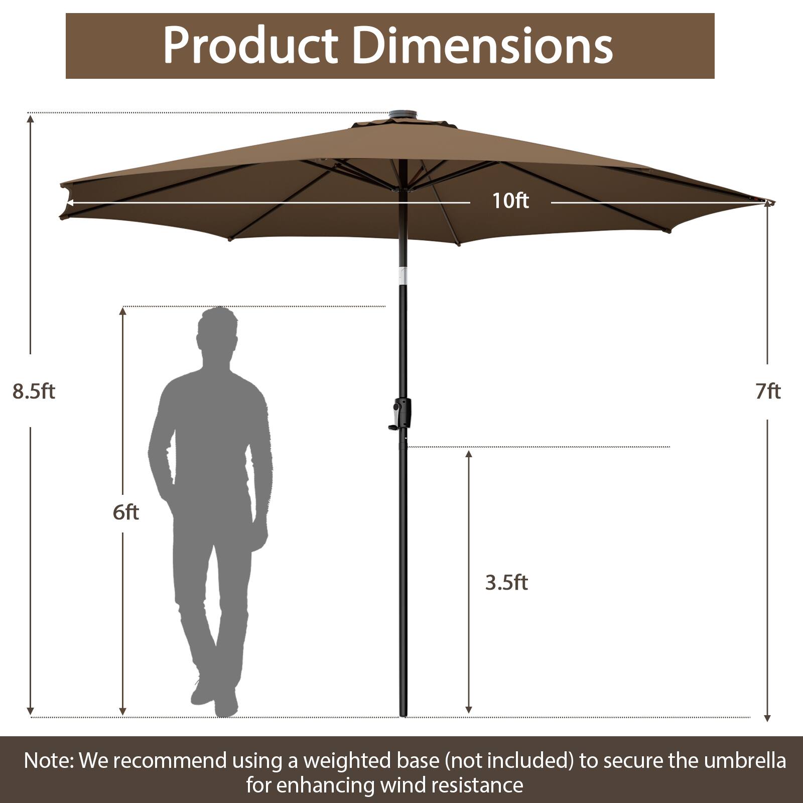 Product Dimensions: 10ft, 8.5ft, 7ft, 6ft, 3.5ft. Note: We recommend using a weighted base (not included) to secure the umbrella for enhancing wind resistance.