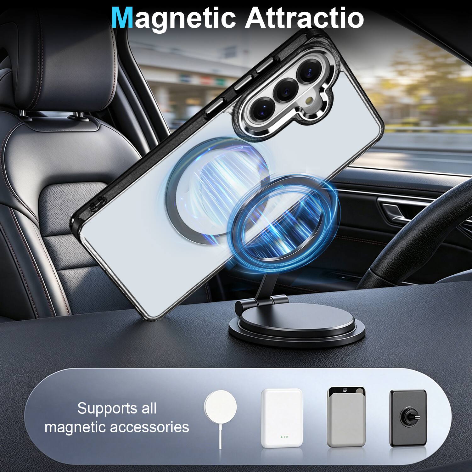 Magnetic Attraction  
Supports all magnetic accessories