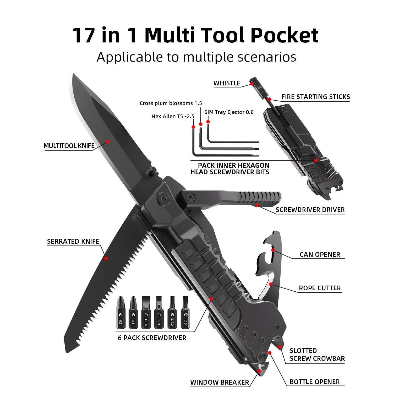17 in 1 Multi Tool Pocket  
Applicable to multiple scenarios  

- WHISTLE  
- FIRE STARTING STICKS  
- SIM Tray Ejector 0.8  
- Cross plum blossoms 1.5  
- Hex Allen T5 -2.5  
- PACK INNER HEXAGON HEAD SCREWDRIVER BITS  
- SCREWDRIVER DRIVER  
- CAN OPENER  
- ROPE CUTTER  
- SERRATED KNIFE  
- SLOTTED SCREW CROWBAR  
- BOTTLE OPENER  
- WINDOW BREAKER  
- 6 PACK SCREWDRIVER  
- MULTITOOL KNIFE
