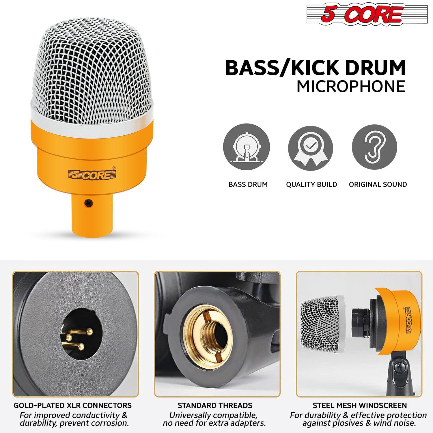 5 CORE BASS/KICK DRUM MICROPHONE

- BASS DRUM
- QUALITY BUILD
- ORIGINAL SOUND

GOLD-PLATED XLR CONNECTORS
For improved conductivity & durability, prevent corrosion.

STANDARD THREADS
Universally compatible, no need for extra adapters.

STEEL MESH WINDSCREEN
For durability & effective protection against plosives & wind noise.
