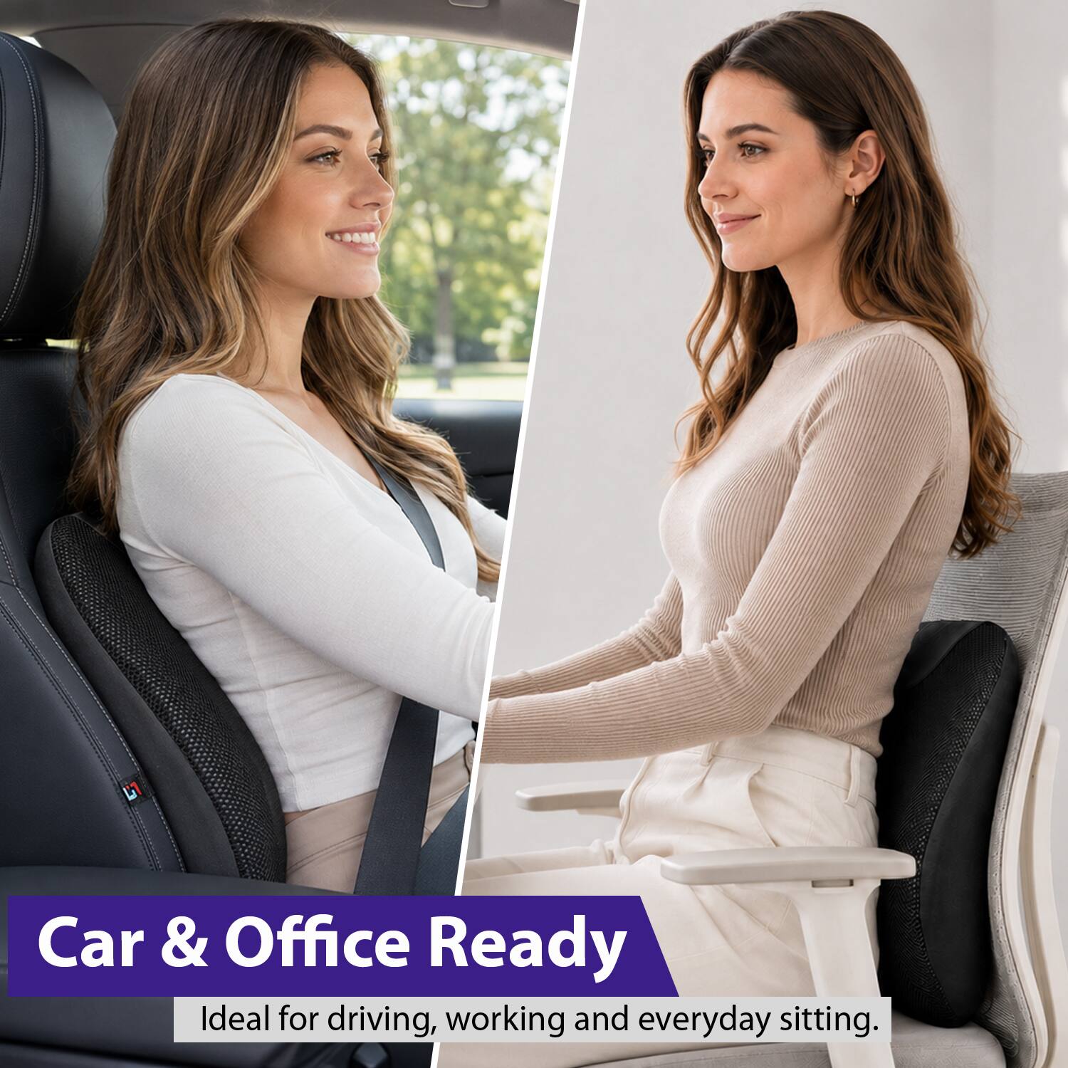 Car & Office Ready  
Ideal for driving, working and everyday sitting.