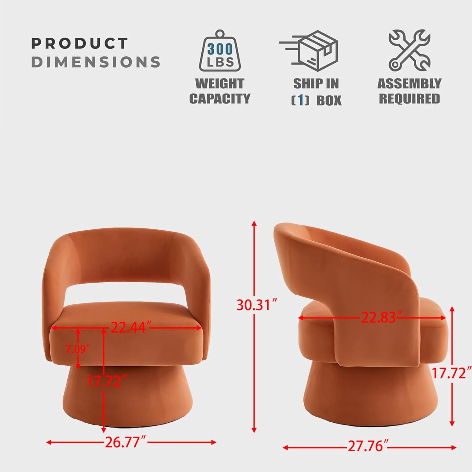 PRODUCT  
DIMENSIONS  
WEIGHT CAPACITY 300 LBS  
SHIP IN [1] BOX  
ASSEMBLY REQUIRED  

7.09"  
22.44"  
30.31"  
22.83"  
17.72"  
17.72"  
26.77"  
27.76"