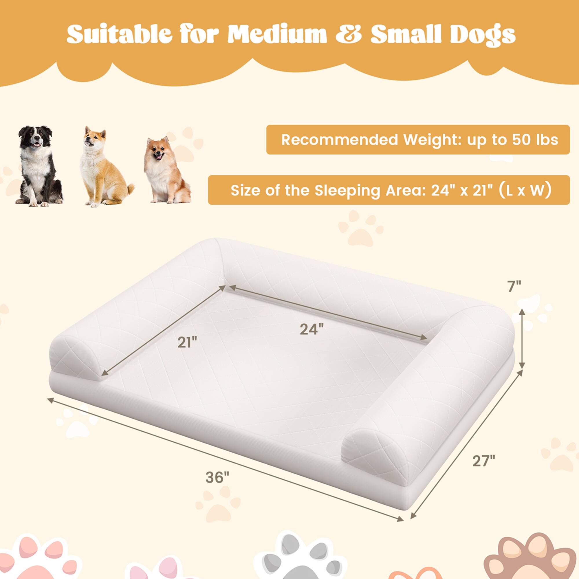 Suitable for Medium & Small Dogs

Recommended Weight: up to 50 lbs

Size of the Sleeping Area: 24" x 21" (L x W)

36" x 27" x 24" x 21" x 7"