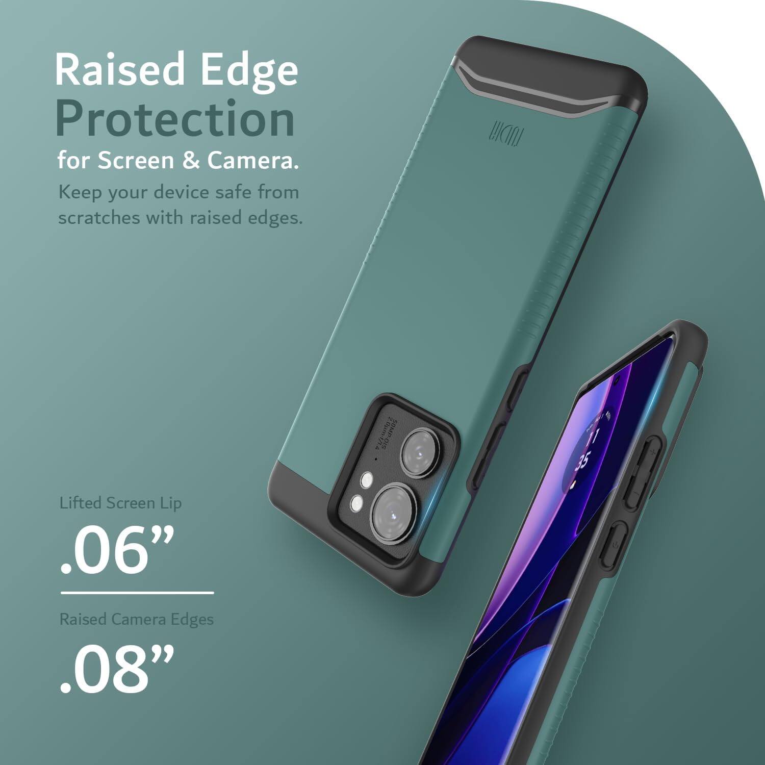 Raised Edge Protection for Screen & Camera.  
Keep your device safe from scratches with raised edges.  

Lifted Screen Lip .06"  
Raised Camera Edges .08"