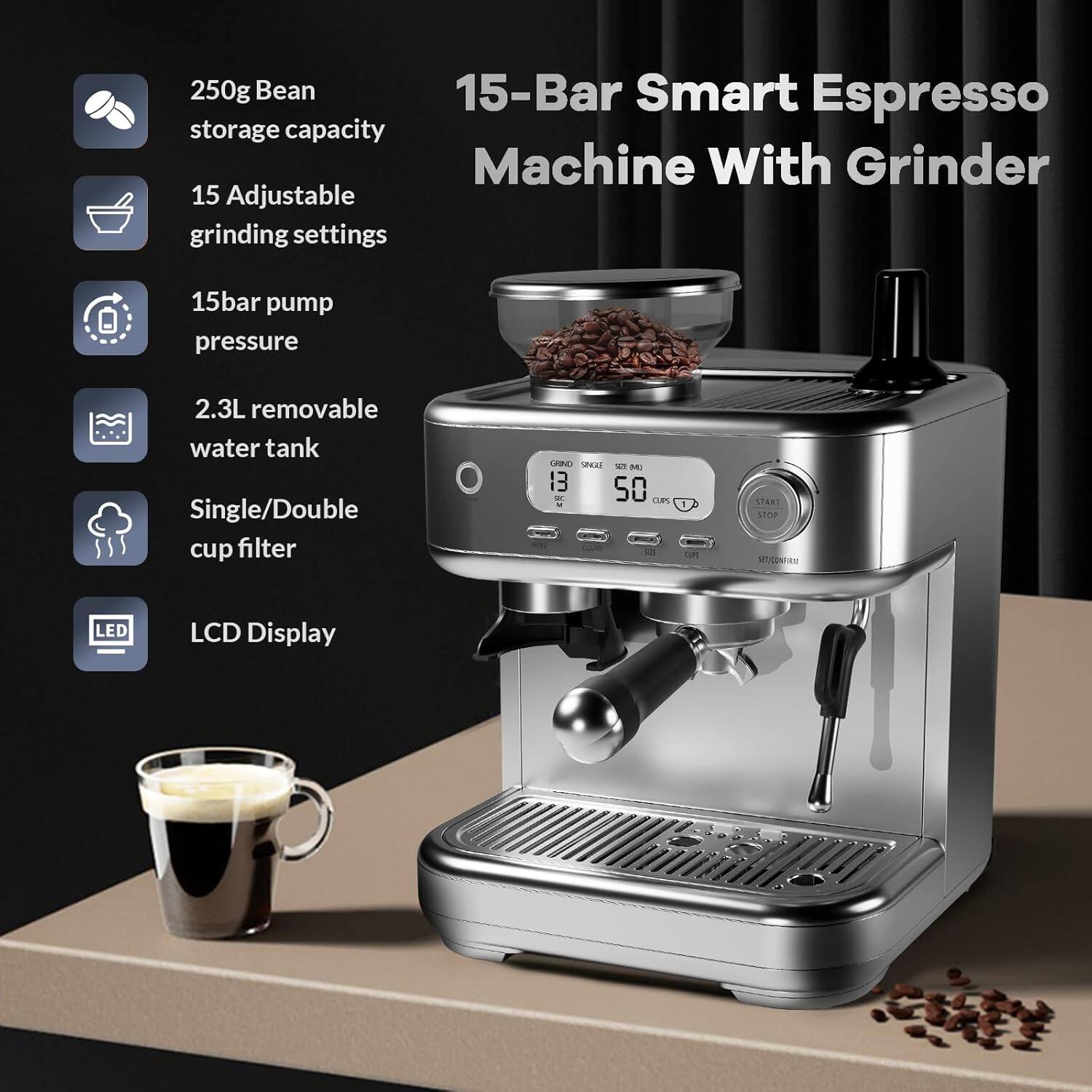 15-Bar Smart Espresso Machine With Grinder

- 250g Bean storage capacity
- 15 Adjustable grinding settings
- 15bar pump pressure
- 2.3L removable water tank
- Single/Double cup filter
- LED LCD Display