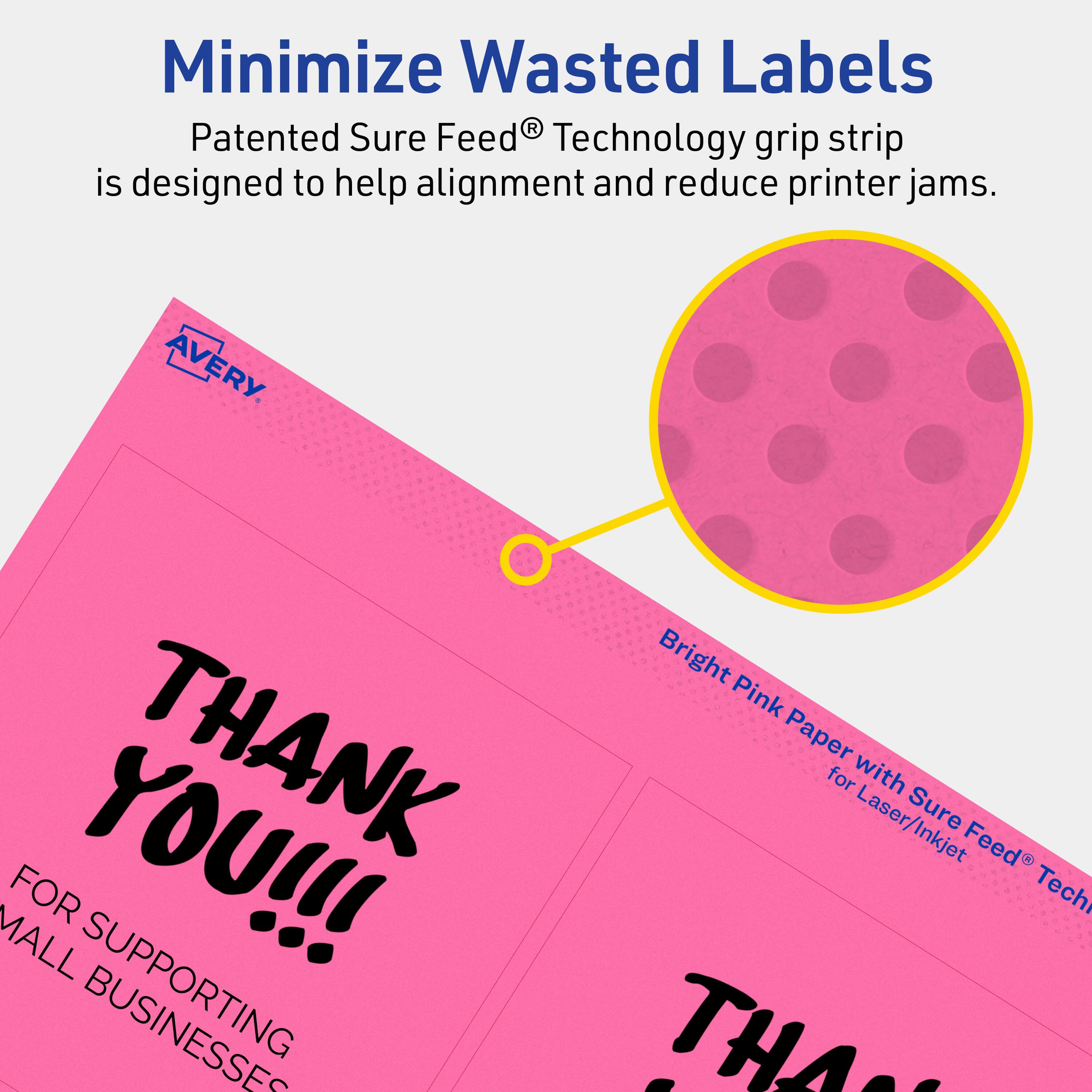 Minimize Wasted Labels

Patented Sure Feed® Technology grip strip is designed to help alignment and reduce printer jams.

Bright Pink Paper with Sure Feed® Technology for Laser/Inkjet

THANK YOU!!!

FOR SUPPORTING SMALL BUSINESSES