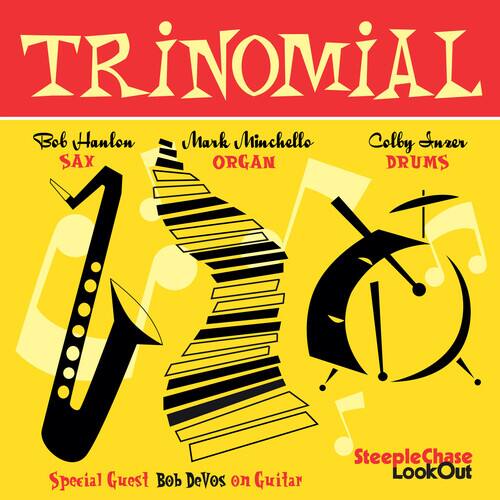 TRINOMIAL

Bob Hanlon - SAX  
Mark Minchello - ORGAN  
Colby Inzer - DRUMS  

Special Guest Bob DeVos on Guitar  

SteepleChase LookOut