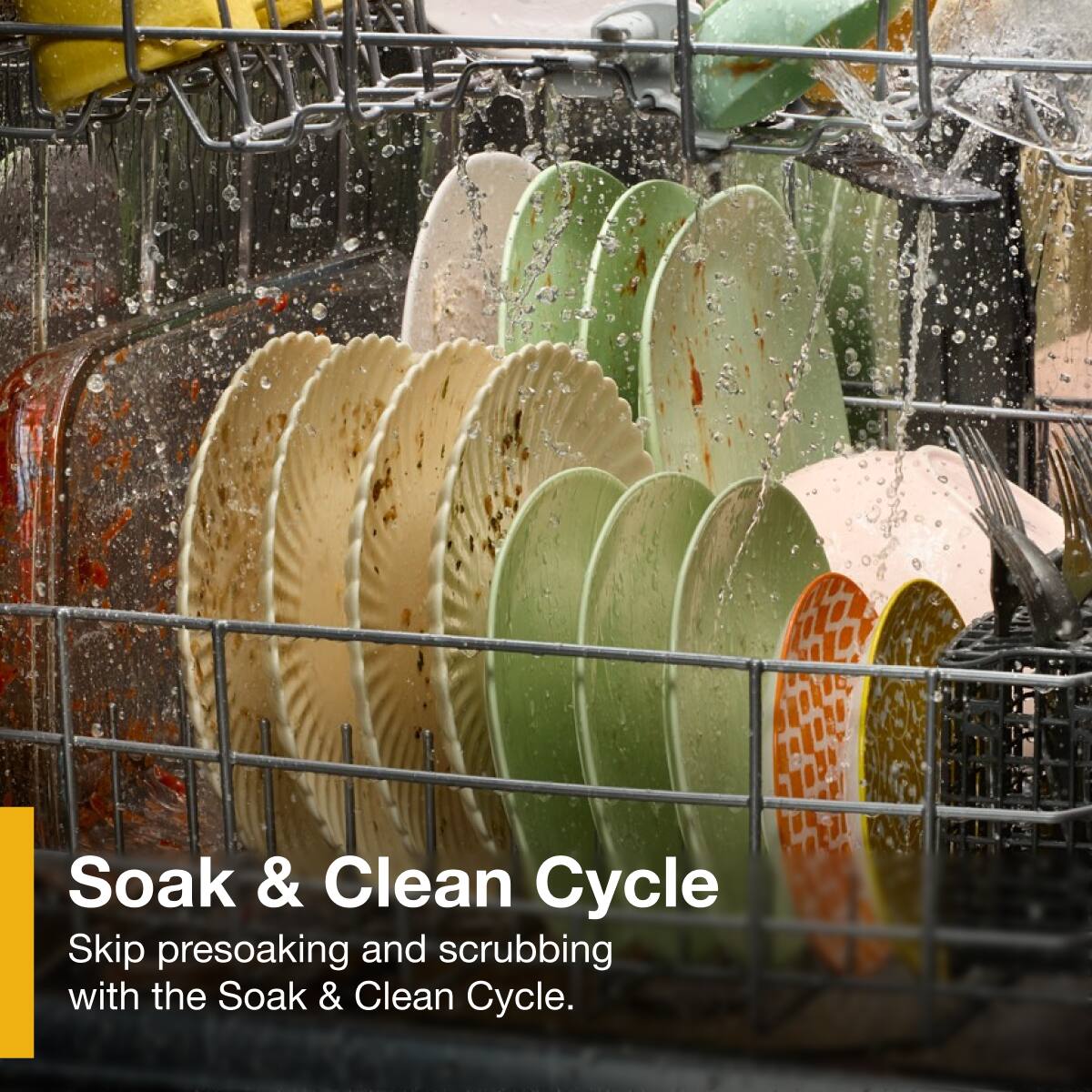 Soak & Clean Cycle  
Skip presoaking and scrubbing with the Soak & Clean Cycle.
