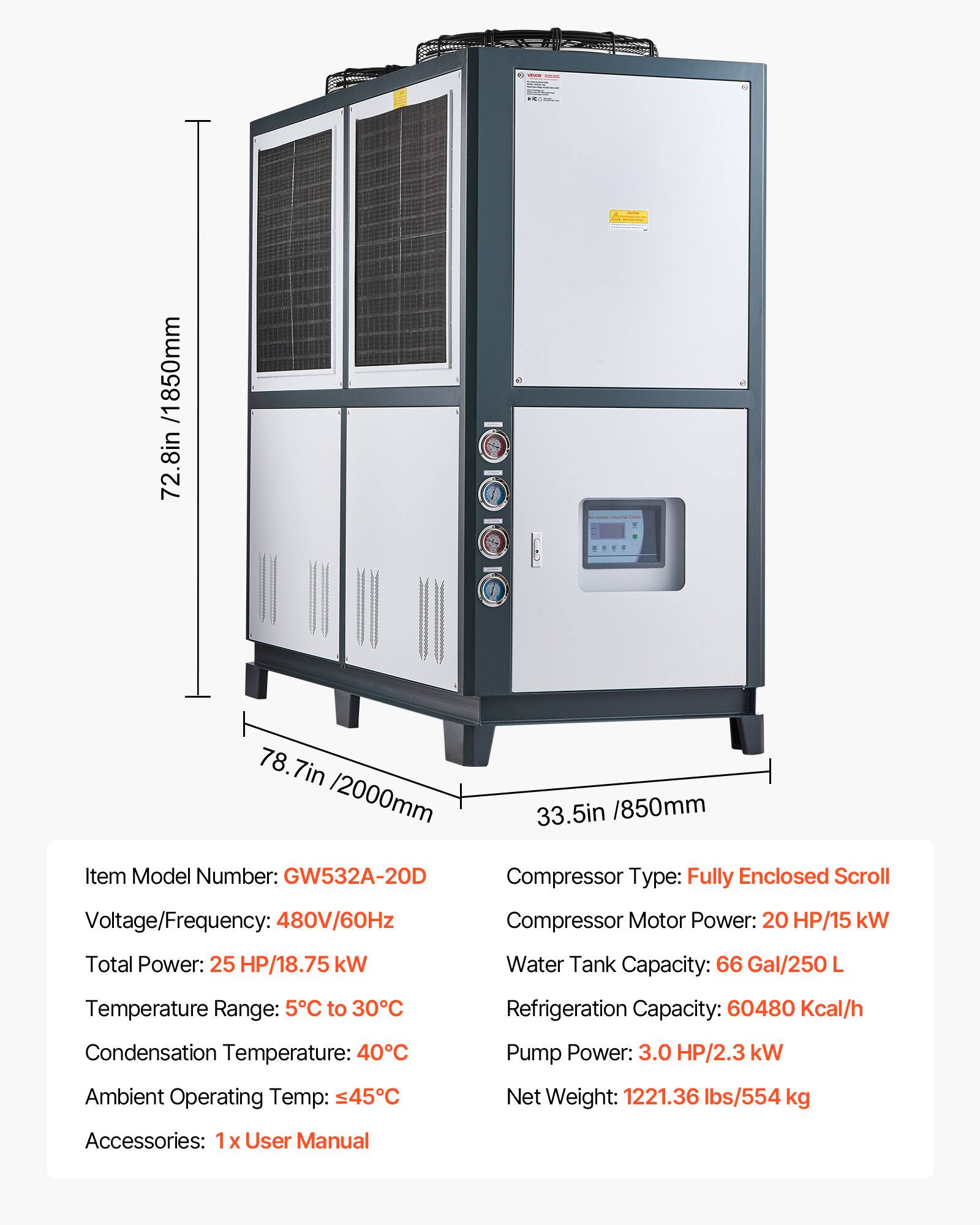 - Height: 850mm / 33.5in
- Width: 2000mm / 78.7in
- Depth: 850mm / 33.5in

Item Model Number: GW532A-20D

Compressor Type: Fully Enclosed Scroll

Voltage/Frequency: 480V/60Hz

Compressor Motor Power: 20 HP/15 kW

Total Power: 25 HP/18.75 kW

Water Tank Capacity: 66 Gal/250 L

Temperature Range: 5°C to 30°C

Refrigeration Capacity: 60480 Kcal/h

Condensation Temperature: 40°C

Pump Power: 3.0 HP/2.3 kW

Ambient Operating Temp: ≤45°C

Net Weight: 1221.36 lbs/554 kg

Accessories: 1 x User Manual