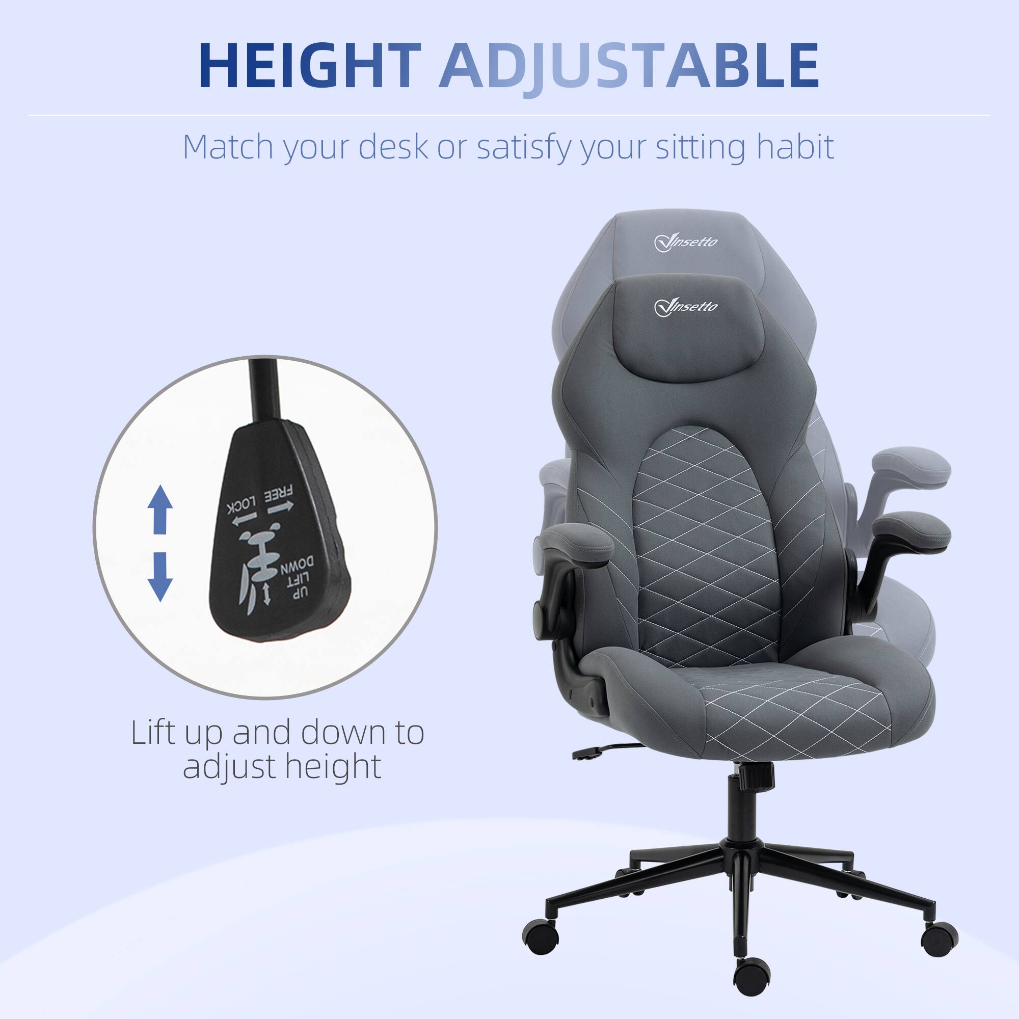 HEIGHT ADJUSTABLE  
Match your desk or satisfy your sitting habit  

Lift up and down to adjust height
