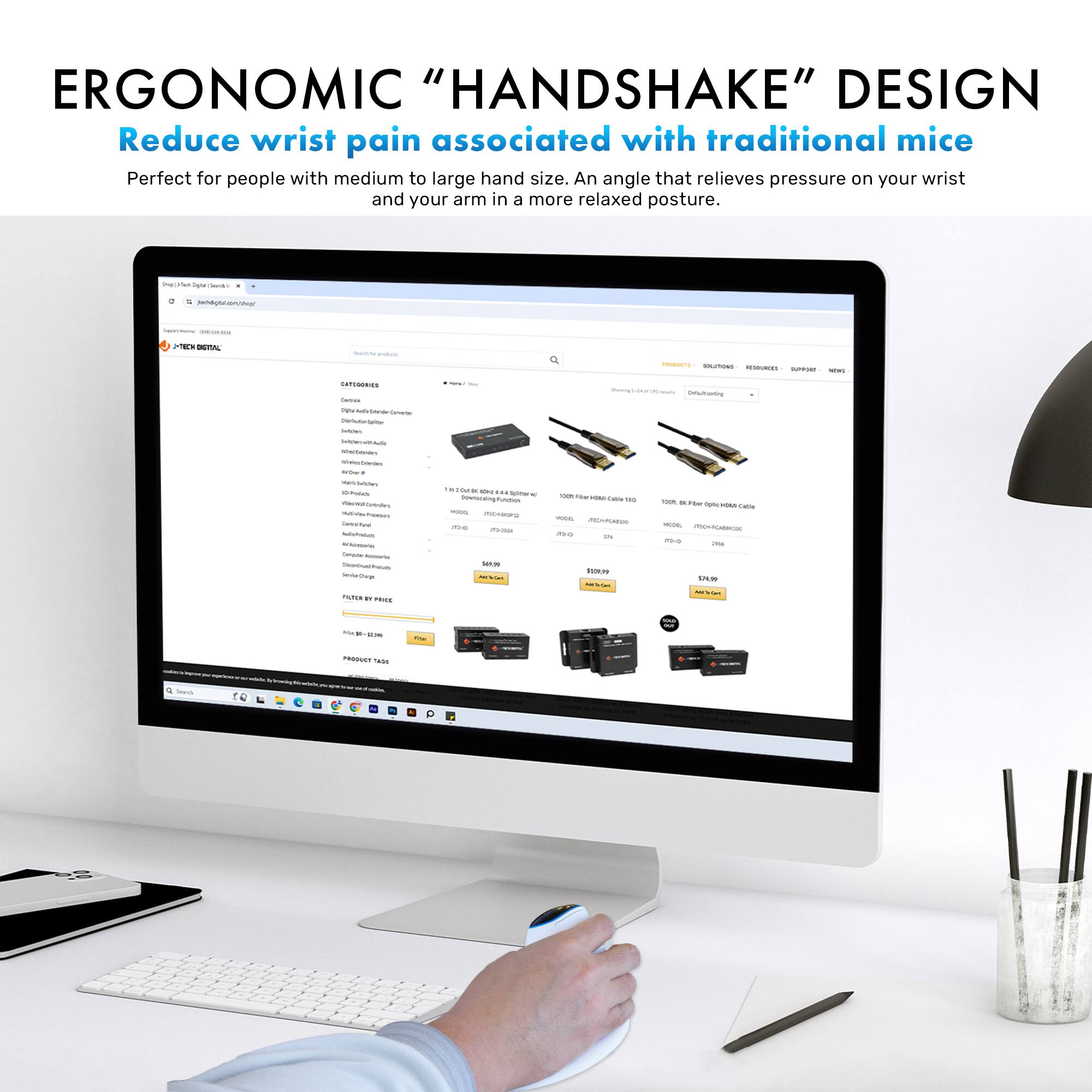 ERGONOMIC "HANDSHAKE" DESIGN  
Reduce wrist pain associated with traditional mice  
Perfect for people with medium to large hand size. An angle that relieves pressure on your wrist and your arm in a more relaxed posture.