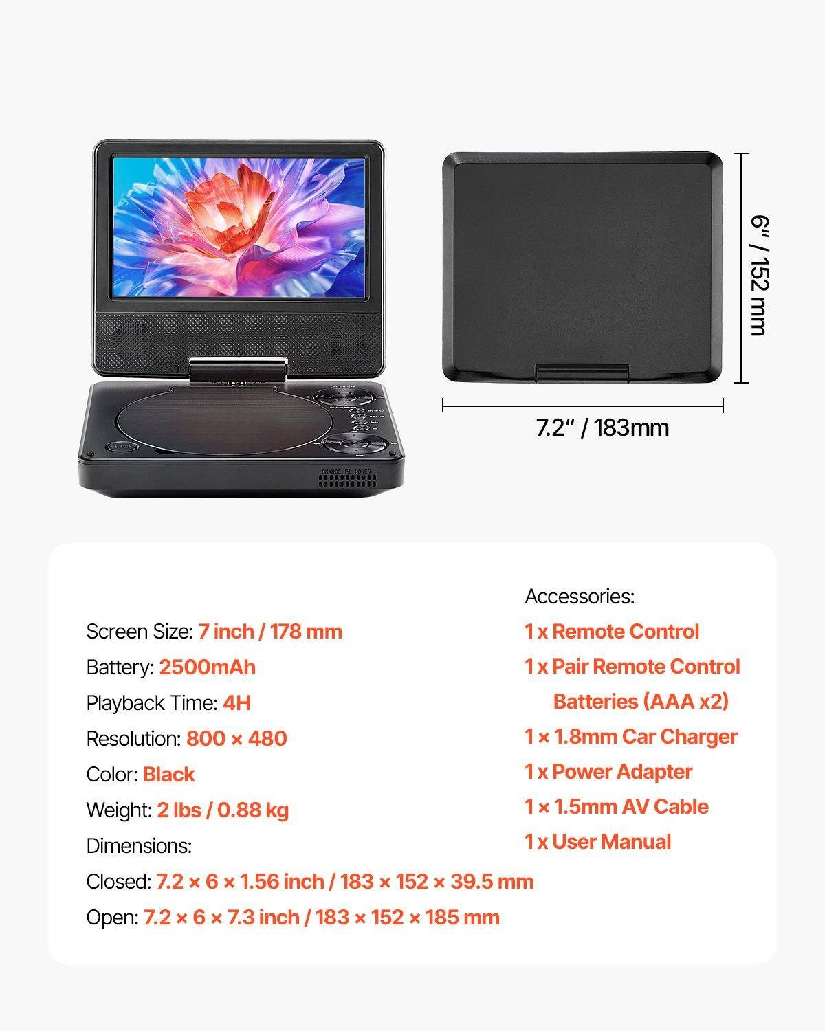 Sure, here is the corrected and grouped text:

---

**Screen Size:** 7 inch / 178 mm

**Battery:** 2500mAh

**Playback Time:** 4H

**Resolution:** 800 x 480

**Color:** Black

**Weight:** 2 lbs / 0.88 kg

**Dimensions:**

- Closed: 7.2 x 6 x 1.56 inch / 183 x 152 x 39.5 mm
- Open: 7.2 x 6 x 7.3 inch / 183 x 152 x 185 mm

**Accessories:**

- 1 x Remote Control
- 1 x Pair Remote Control
- Batteries (AAA x2)
- 1 x 1.8mm Car Charger
- 1 x Power Adapter
- 1 x 1.5mm AV Cable
- 1 x User Manual

---

**Dimensions:**

- 6" / 152 mm
- 7.2" / 183 mm

---