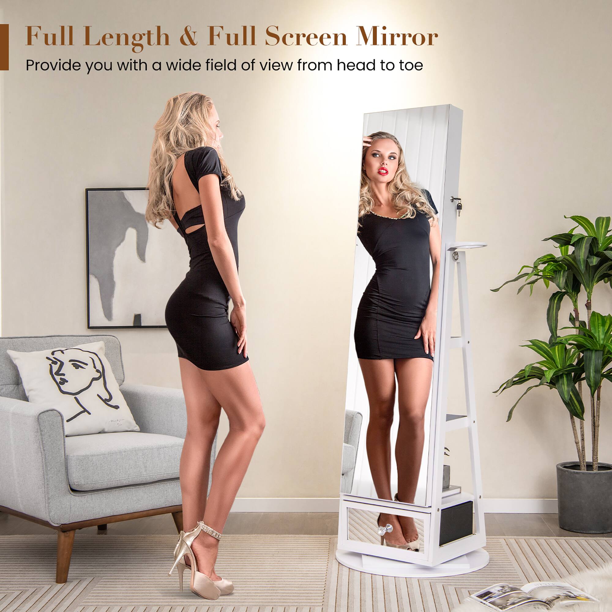 Full Length & Full Screen Mirror  
Provide you with a wide field of view from head to toe