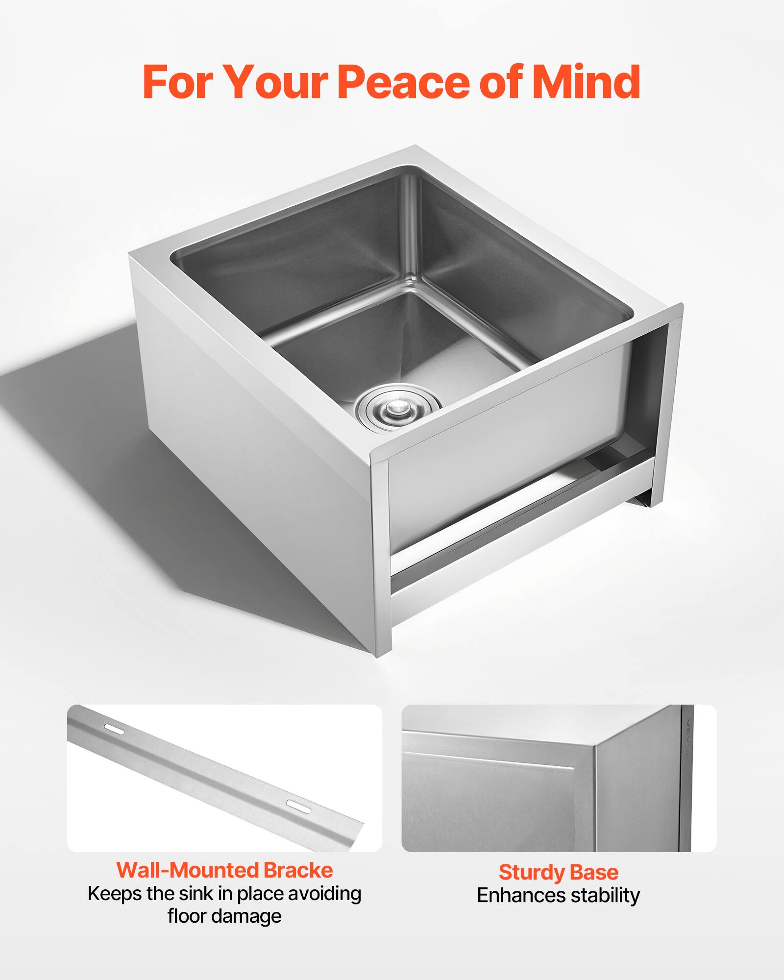 For Your Peace of Mind

Wall-Mounted Bracke  
Keeps the sink in place avoiding floor damage

Sturdy Base  
Enhances stability