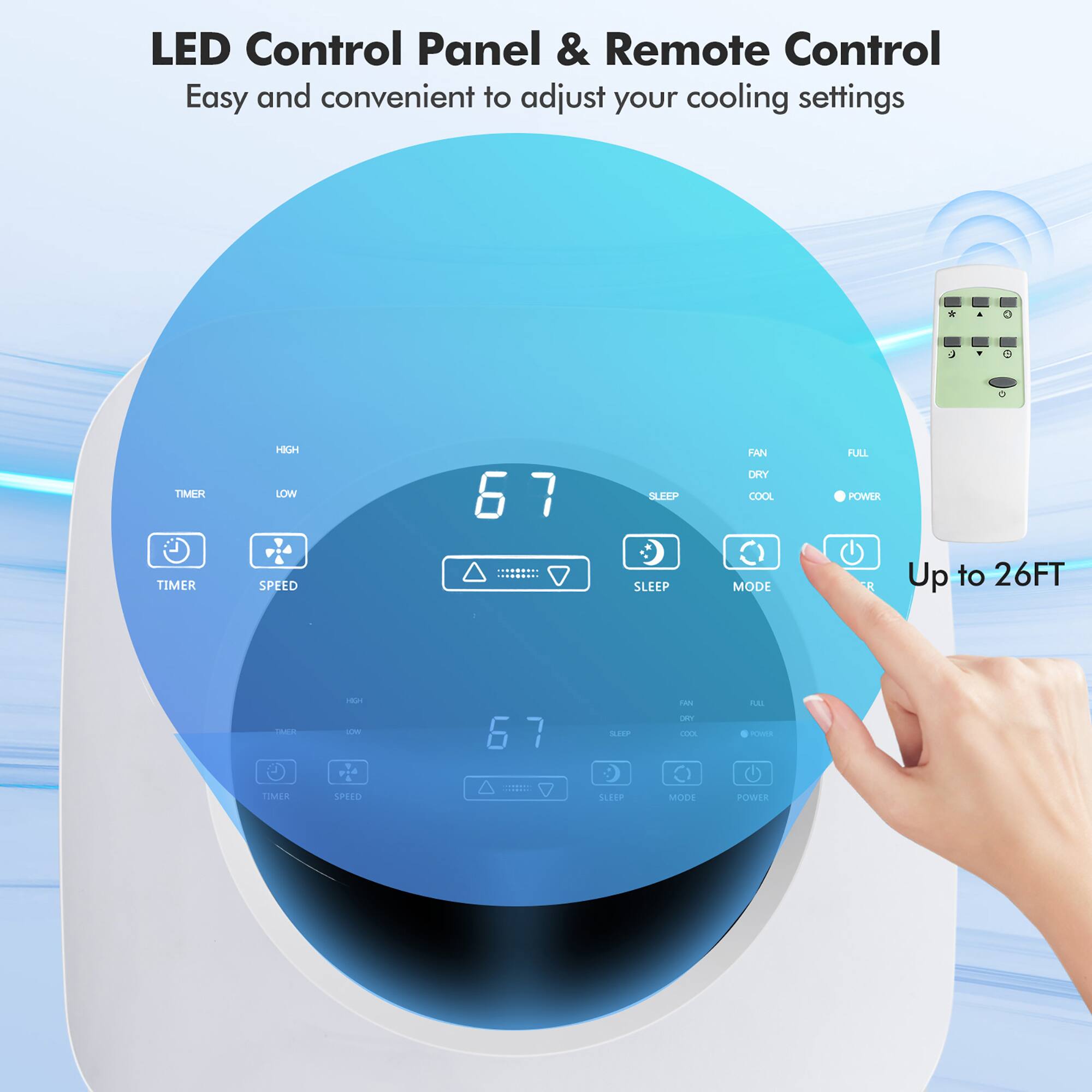 LED Control Panel & Remote Control: Easy and convenient to adjust your cooling settings. TIME: HIGH, LOW, 6, 7, SLEEP, MODE, R, Up to 26FT.