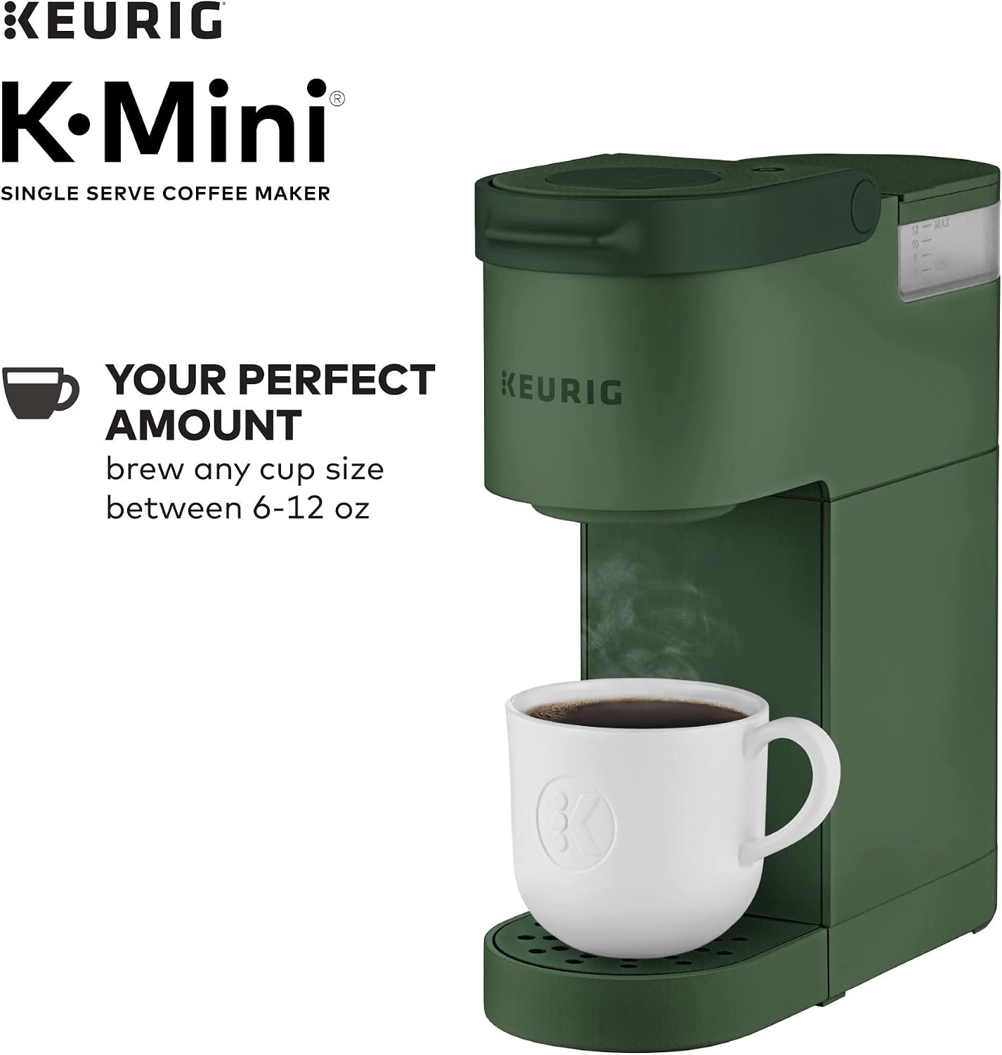 KEURIG K-Mini® SINGLE SERVE COFFEE MAKER

YOUR PERFECT AMOUNT brew any cup size between 6-12 oz