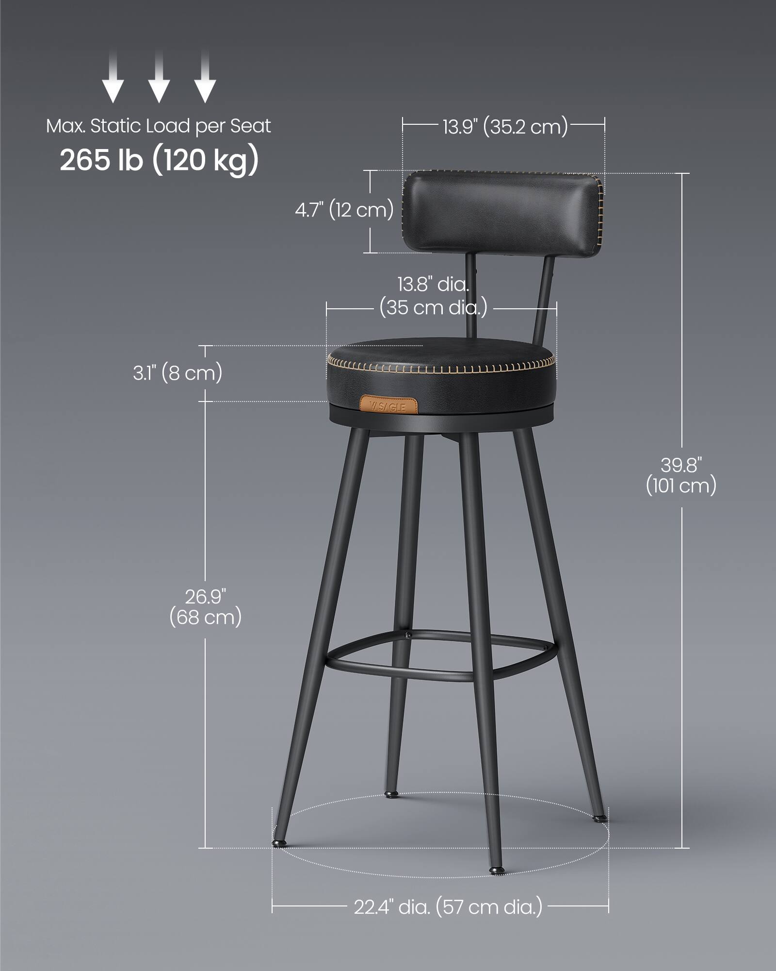 Max. Static Load per Seat: 265 lb (120 kg)

- Seat Height: 4.7" (12 cm)
- Seat Depth: 13.9" (35.2 cm)
- Seat Diameter: 13.8" dia. (35 cm dia.)
- Seat Thickness: 3.1" (8 cm)
- Overall Height: 39.8" (101 cm)
- Seat to Floor Height: 26.9" (68 cm)
- Base Diameter: 22.4" dia. (57 cm dia.)