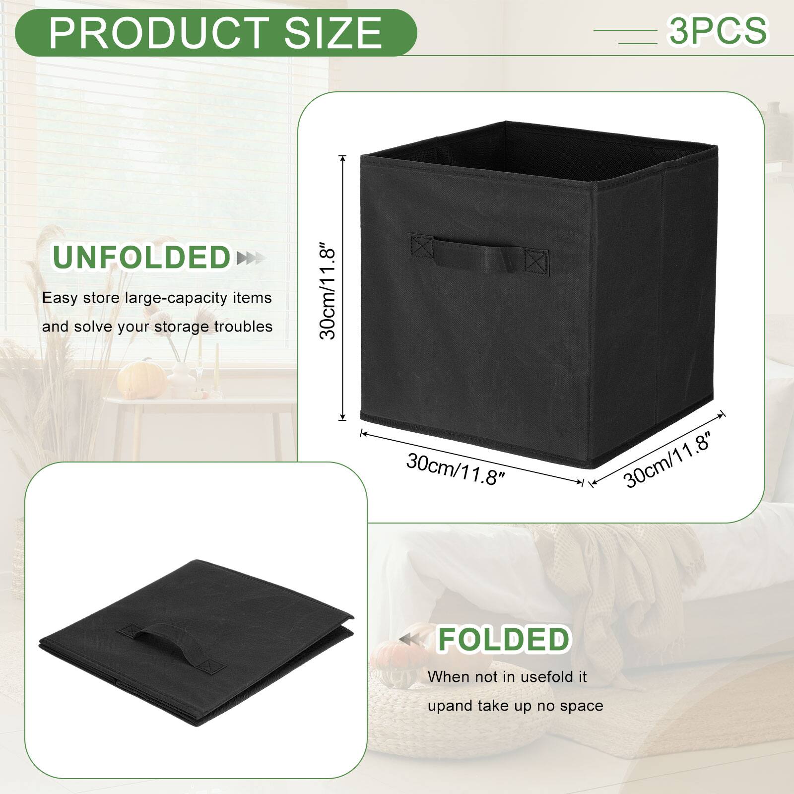 PRODUCT SIZE

3PCS

UNFOLDED
Easy store large-capacity items and solve your storage troubles
30cm/11.8" x 30cm/11.8" x 1.8"

FOLDED
When not in use, fold it up and take up no space
