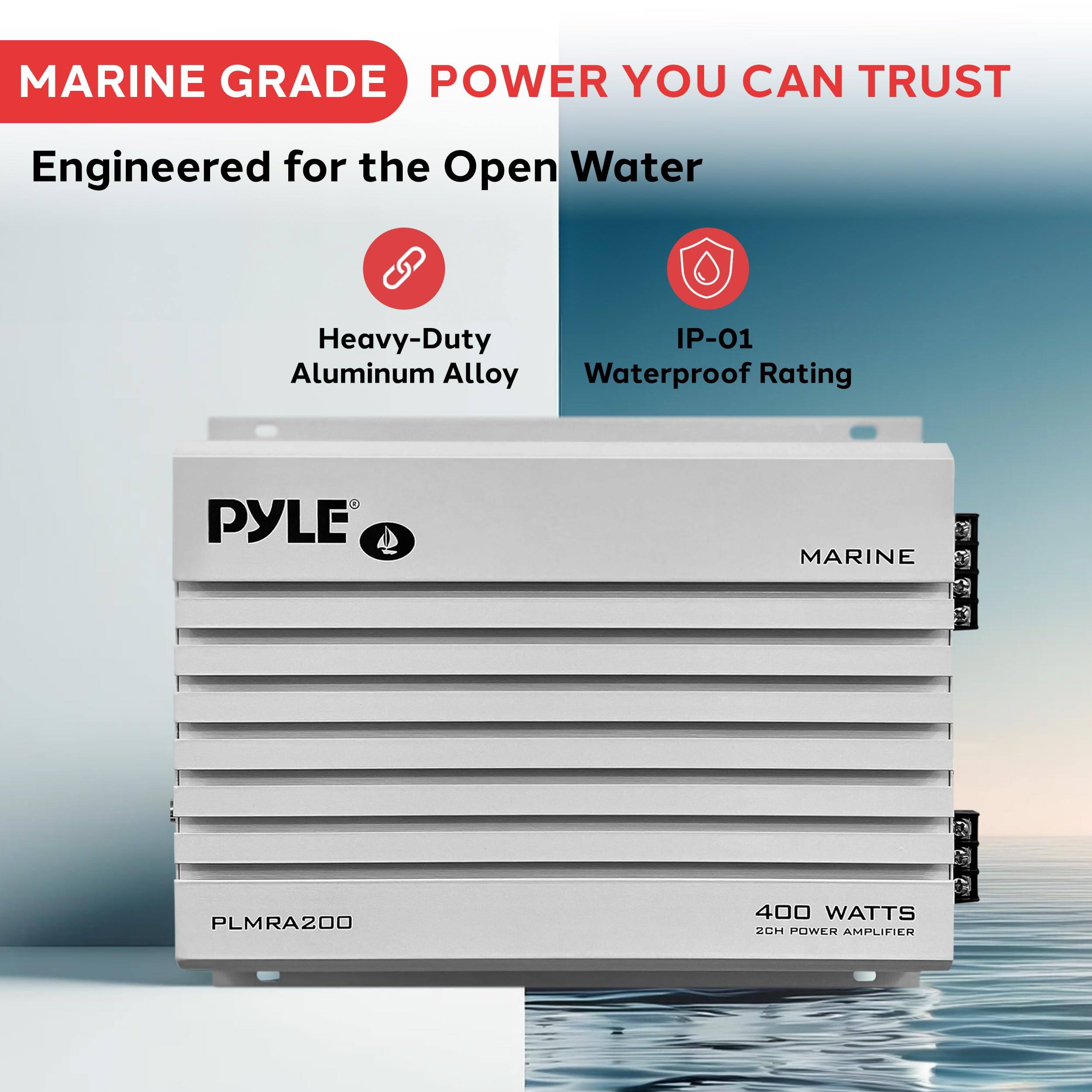 MARINE GRADE POWER YOU CAN TRUST  
Engineered for the Open Water  
Heavy-Duty IP-01 Aluminum Alloy Waterproof Rating  
PYLE MARINE PLMRA200  
400 WATTS 2CH POWER AMPLIFIER