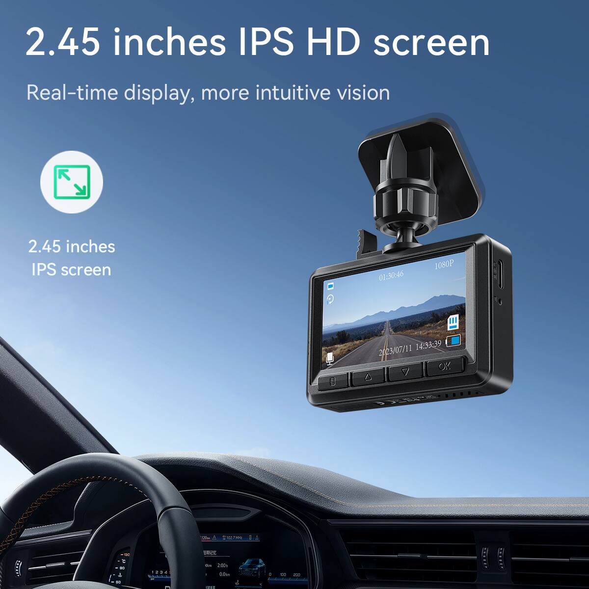2.45 inches IPS HD screen  
Real-time display, more intuitive vision  

2.45 inches IPS screen  

01:30:46  
1080P  
2023/07/11 14:33:39  
OK  

7 - 1 18 t - T - .2.4 - TEVE -n .00m d0m ... d 4 - X
