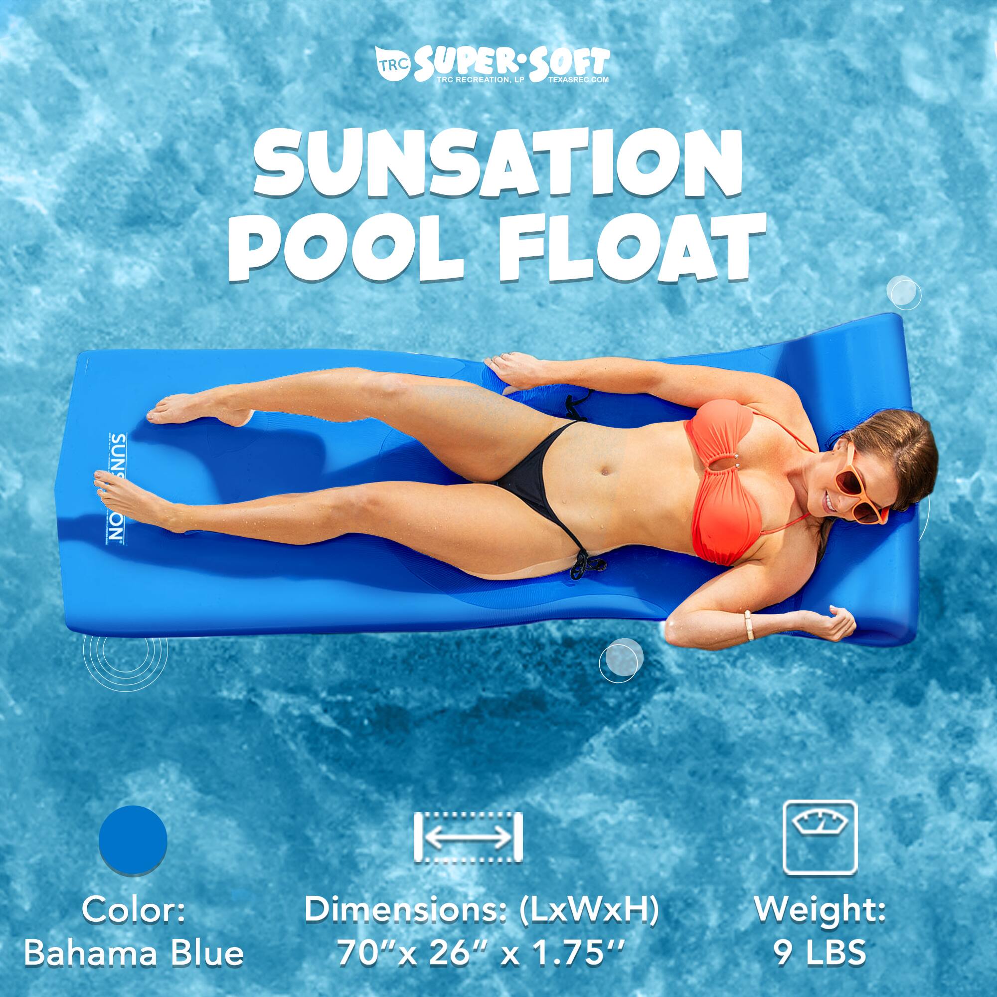 TRC SUPERSOFT SOFT FC RECREATION LP TEXASREC.COM SUNSATION POOL FLOAT SUN NO

Color: Bahama Blue

Dimensions: (LxWxH) 70"x 26" x 1.75"

Weight: 9 LBS
