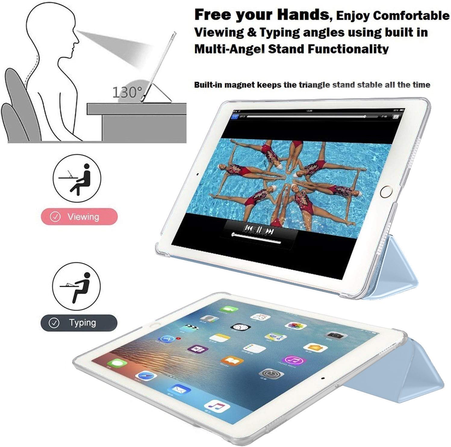 Free your Hands, Enjoy Comfortable Viewing & Typing angles using built in Multi-Angel Stand Functionality

130°

Built-in magnet keeps the triangle stand stable all the time

Viewing

Typing
