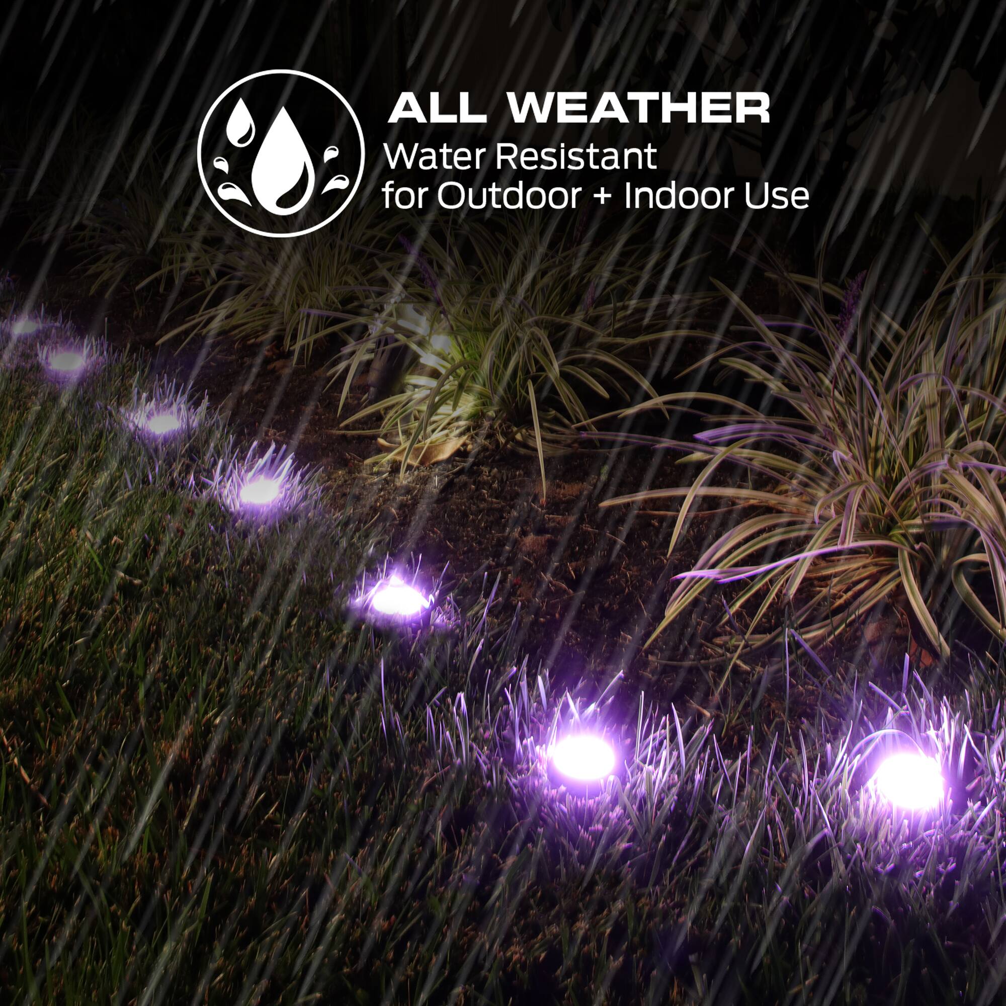 ALL WEATHER  
Water Resistant  
for Outdoor + Indoor Use