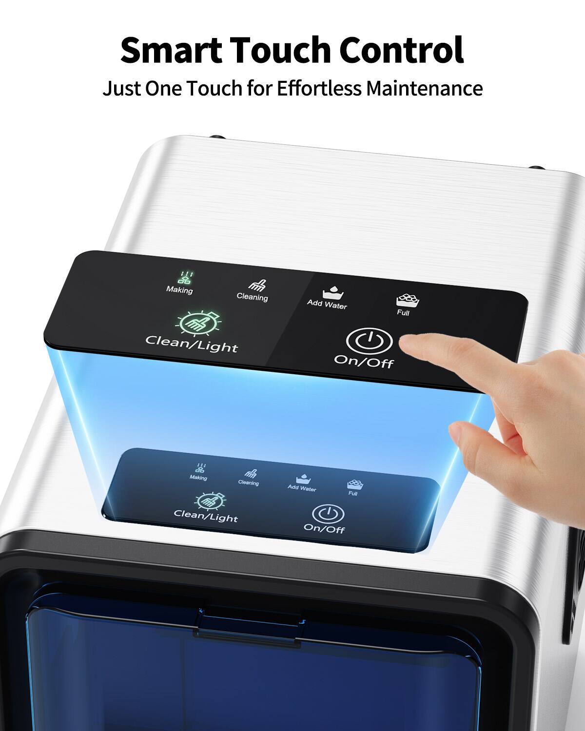 Smart Touch Control  
Just One Touch for Effortless Maintenance  

Making  
Cleaning  
Add Water  
Full  
Clean/Light  
On/Off  

Clean/Light  
On/Off