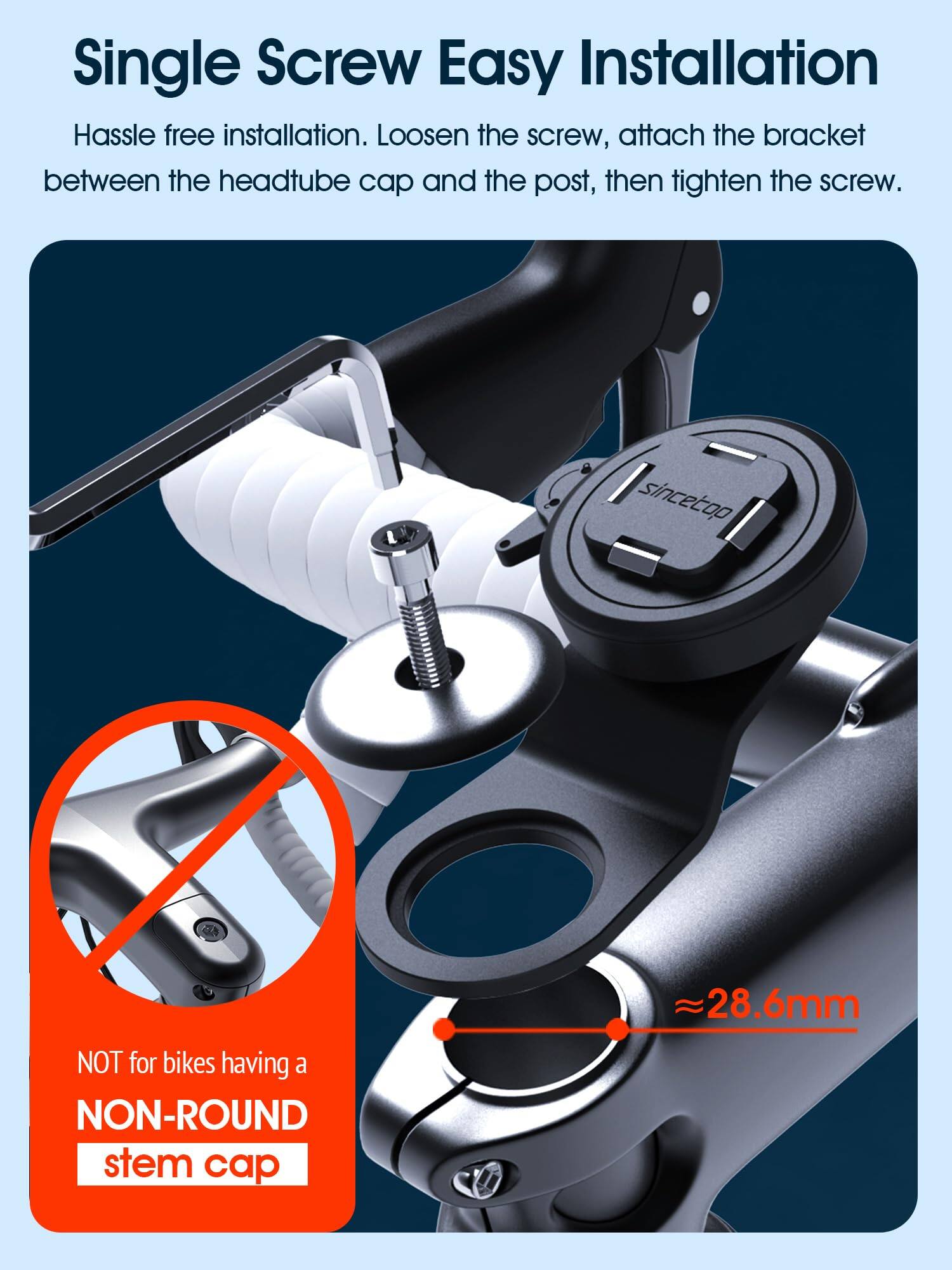 Single Screw Easy Installation

Hassle free installation. Loosen the screw, attach the bracket between the headtube cap and the post, then tighten the screw.

NOT for bikes having a NON-ROUND stem cap

≈28.6mm