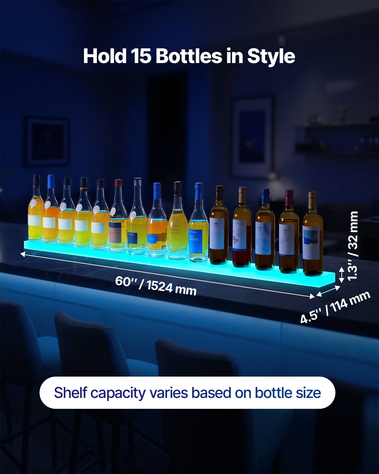 Hold 15 Bottles in Style

60" / 1524 mm

4.5" / 114 mm

1.3" / 32 mm

Shelf capacity varies based on bottle size