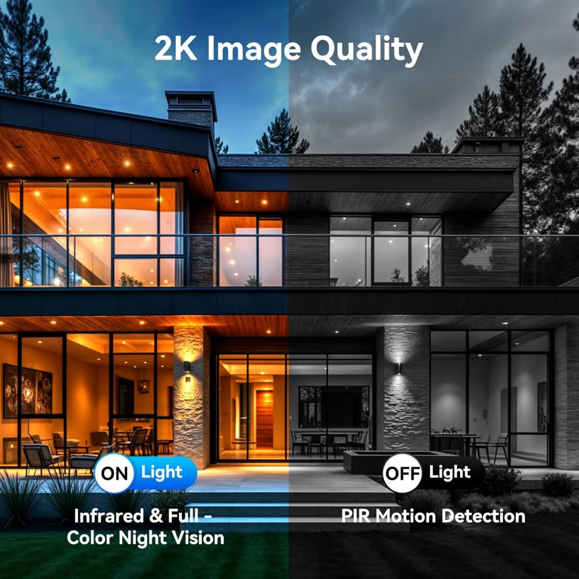 2K Image Quality  
ON Light  
Infrared & Full-Color Night Vision  
OFF Light  
PIR Motion Detection