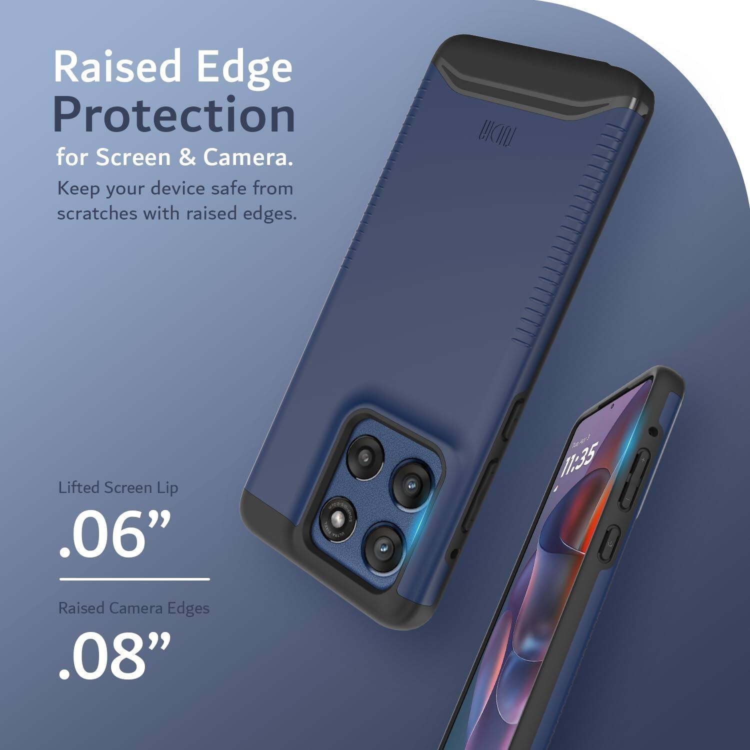Raised Edge Protection for Screen & Camera.  
Keep your device safe from scratches with raised edges.  

Lifted Screen Lip .06"  
Raised Camera Edges .08"