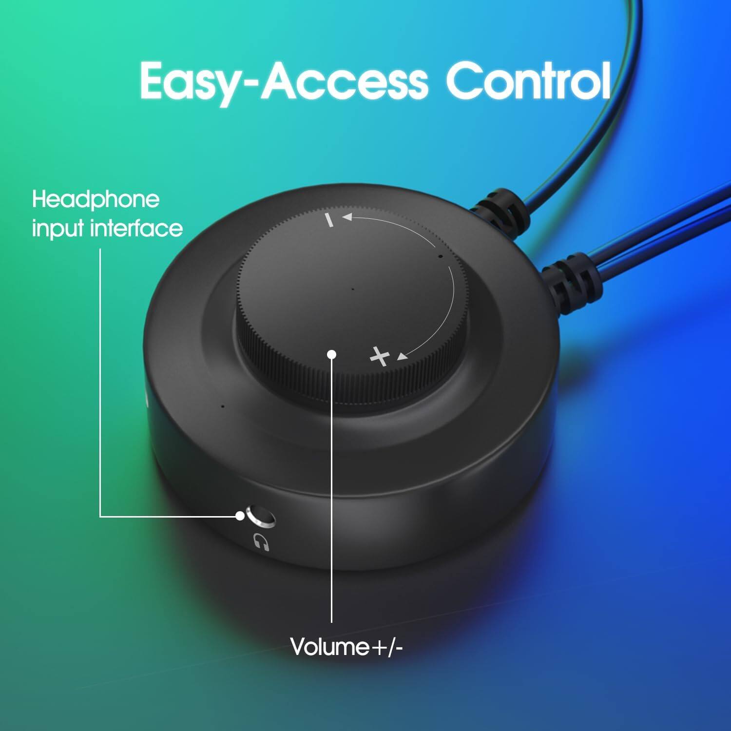 Easy-Access Control

Headphone input interface

Volume +/-