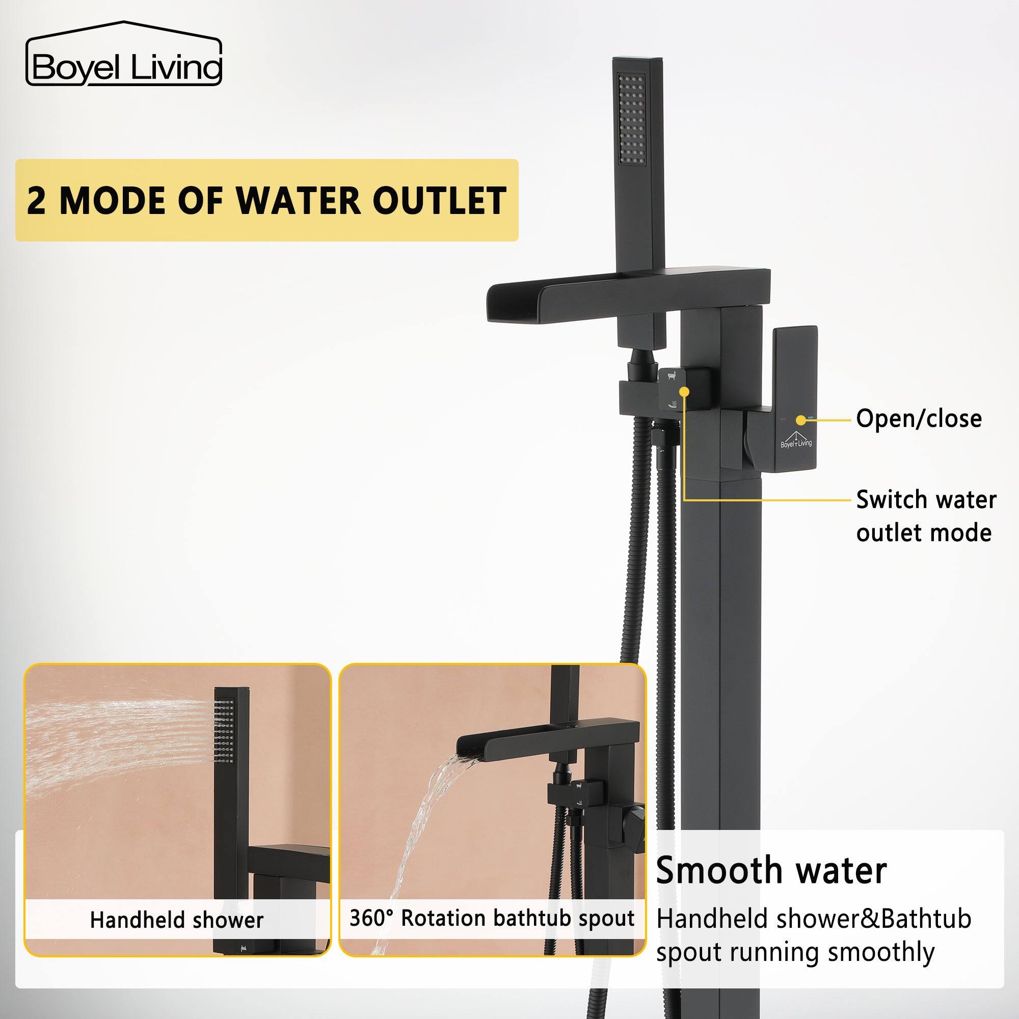Boyel Living 2 MODE OF WATER OUTLET
Open/close
Switch water outlet mode
Handheld shower
Smooth water
360° Rotation bathtub spout
Handheld shower&Bathtub spout running smoothly