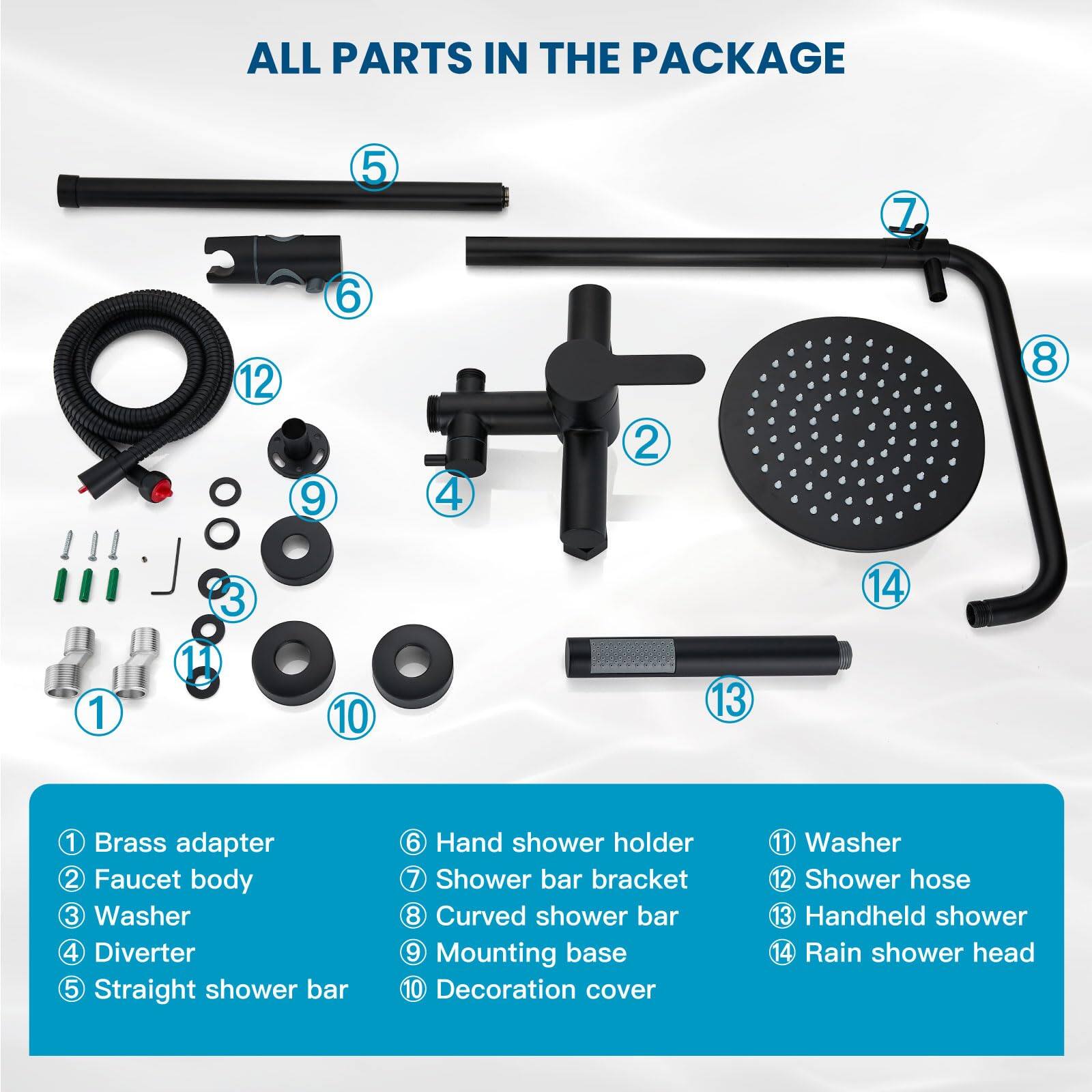 Sure, here is the corrected and grouped text:

---

**ALL PARTS IN THE PACKAGE**

1. Brass adapter
2. Faucet body
3. Washer
4. Diverter
5. Straight shower bar
6. Hand shower holder
7. Shower bar bracket
8. Curved shower bar
9. Mounting base
10. Decoration cover
11. Washer
12. Shower hose
13. Handheld shower
14. Rain shower head

---