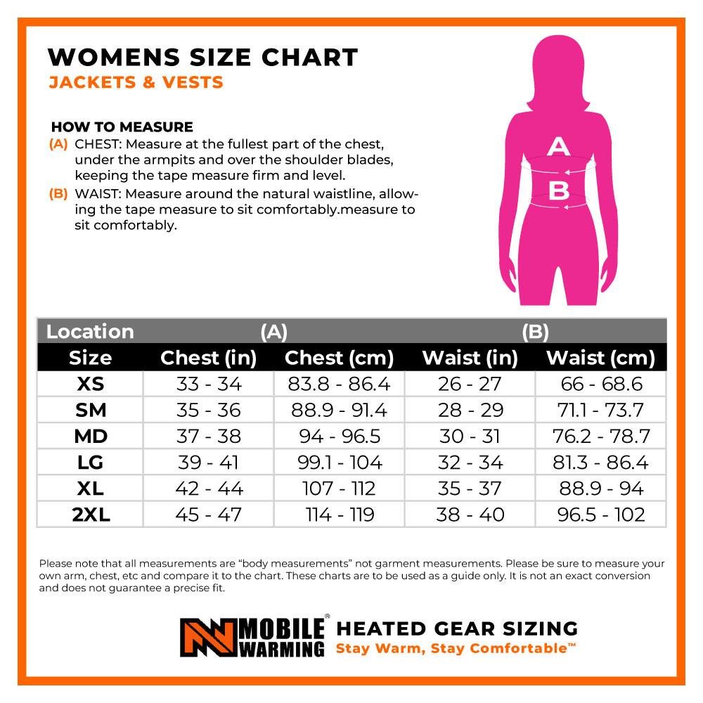 **WOMENS SIZE CHART**  
**JACKETS & VESTS**

**HOW TO MEASURE**  
(A) CHEST: Measure at the fullest part of the chest, under the armpits and over the shoulder blades, keeping the tape measure firm and level.  
(B) WAIST: Measure around the natural waistline, allowing the tape measure to sit comfortably.

| Location | Size | Chest (in) | Chest (cm) | Waist (in) | Waist (cm) |
|----------|------|-----------|-----------|-----------|-----------|
|          | XS   | 33 - 34   | 83.8 - 86.4 | 26 - 27   | 66 - 68.6  |
|          | SM   | 35 - 36   | 88.9 - 91.4 | 28 - 29   | 71.1 - 73.7|
|          | MD   | 37 - 38   | 94 - 96.5  | 30 - 31   | 76.2 - 78