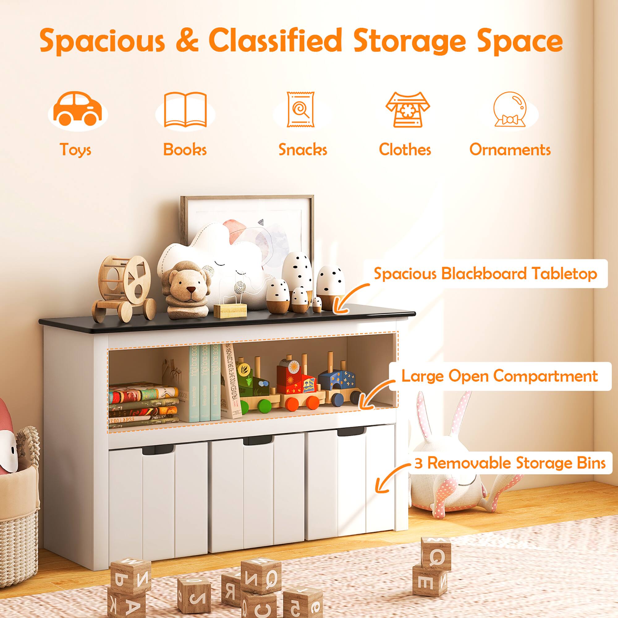 Spacious & Classified Storage Space

- Toys
- Books
- Snacks
- Clothes
- Ornaments

Spacious Blackboard Tabletop

Large Open Compartment

3 Removable Storage Bins