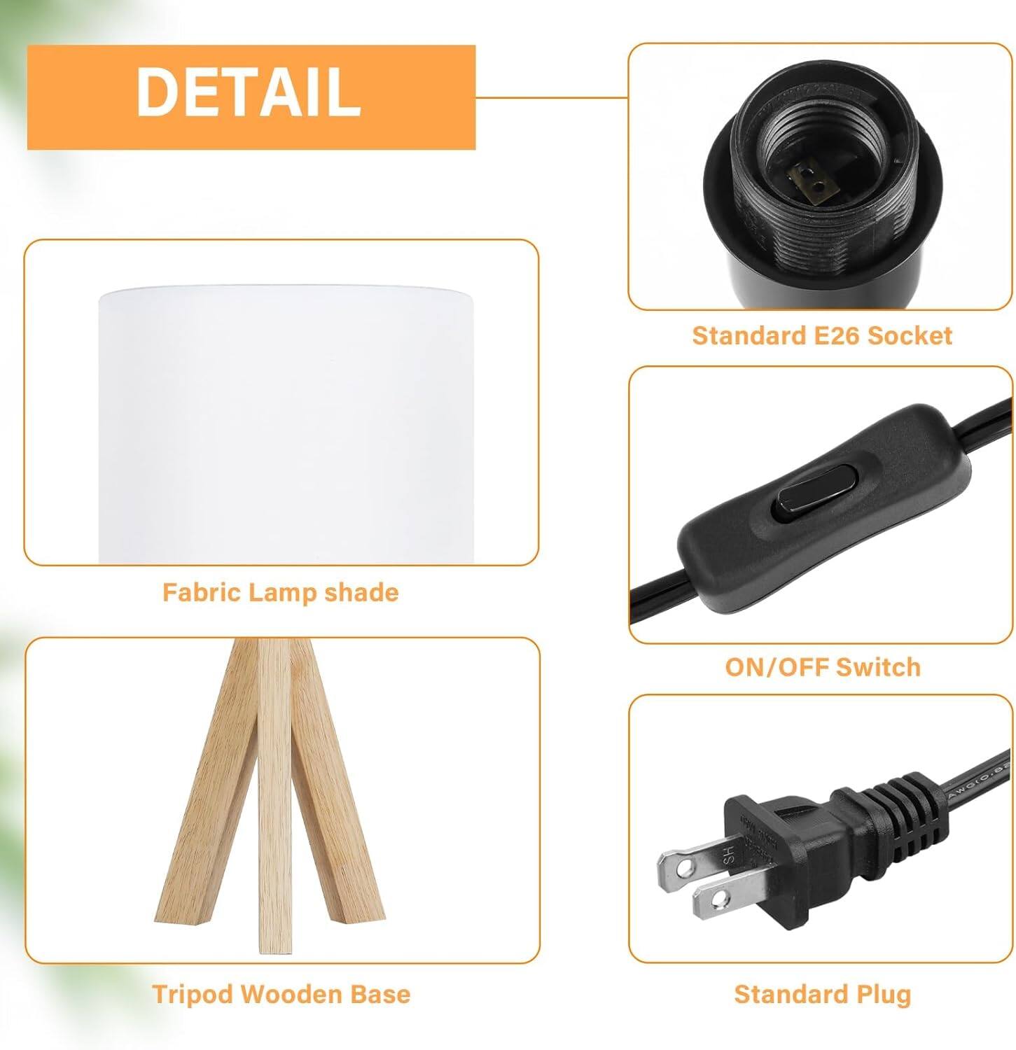DETAIL  
- Fabric Lamp shade  
- Standard E26 Socket  
- ON/OFF Switch  
- Tripod Wooden Base  
- Standard Plug