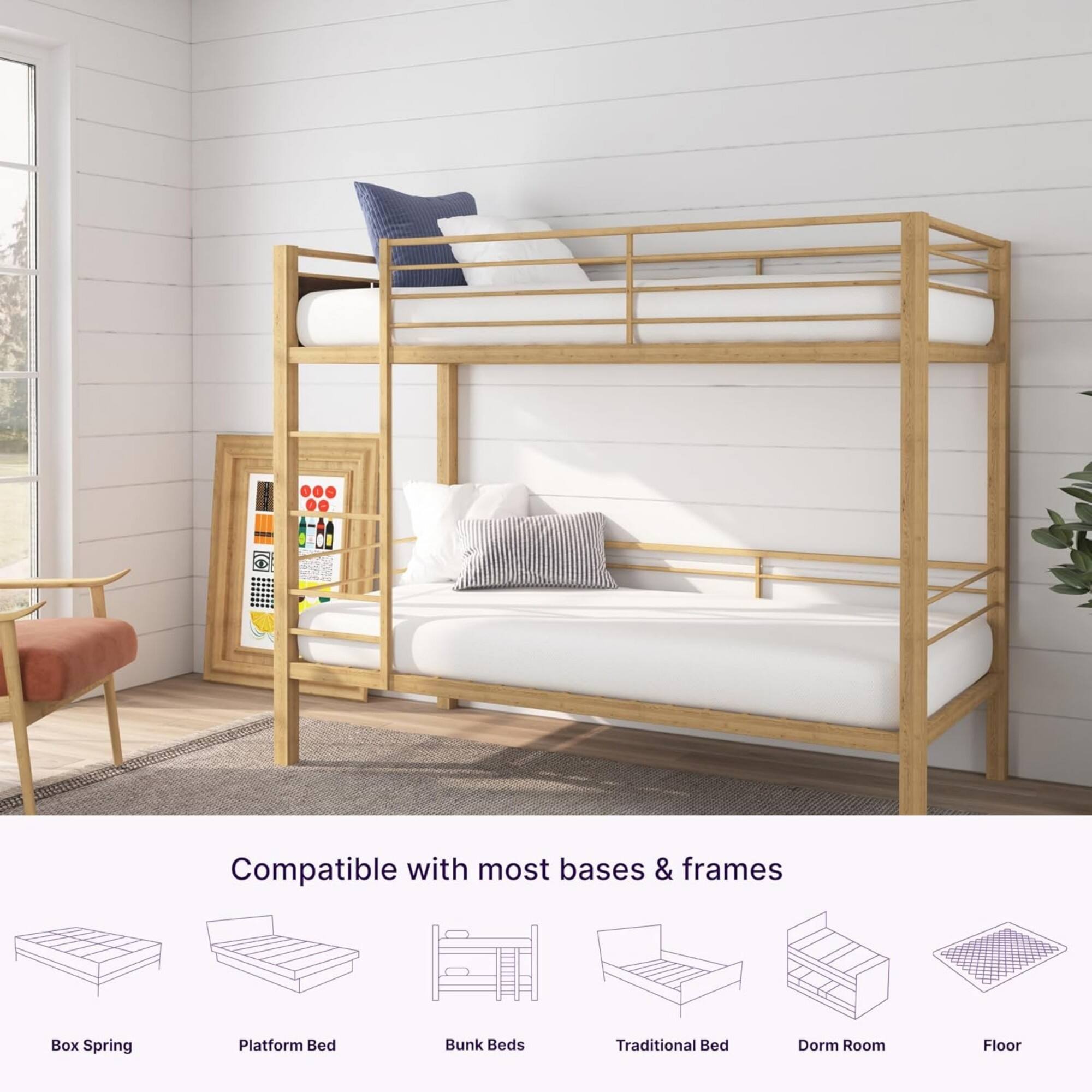 Compatible with most bases & frames

- Box Spring
- Platform Bed
- Bunk Beds
- Traditional Bed
- Dorm Room
- Floor