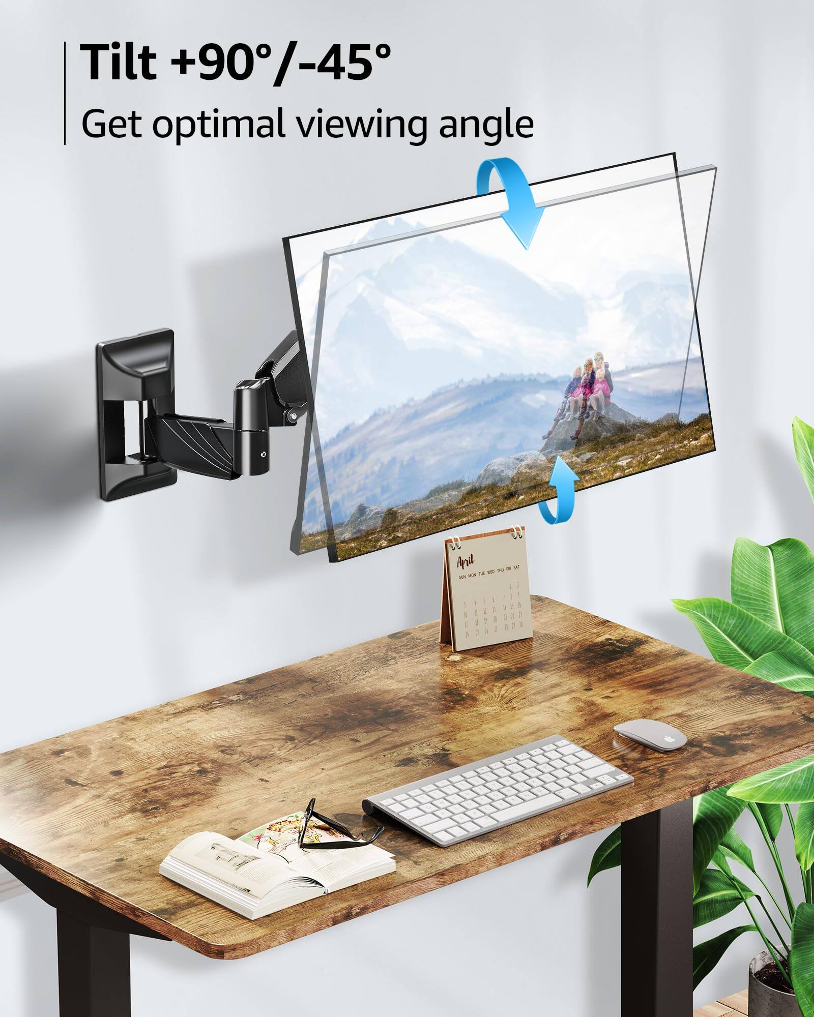 Tilt +90°/-45°  
Get optimal viewing angle