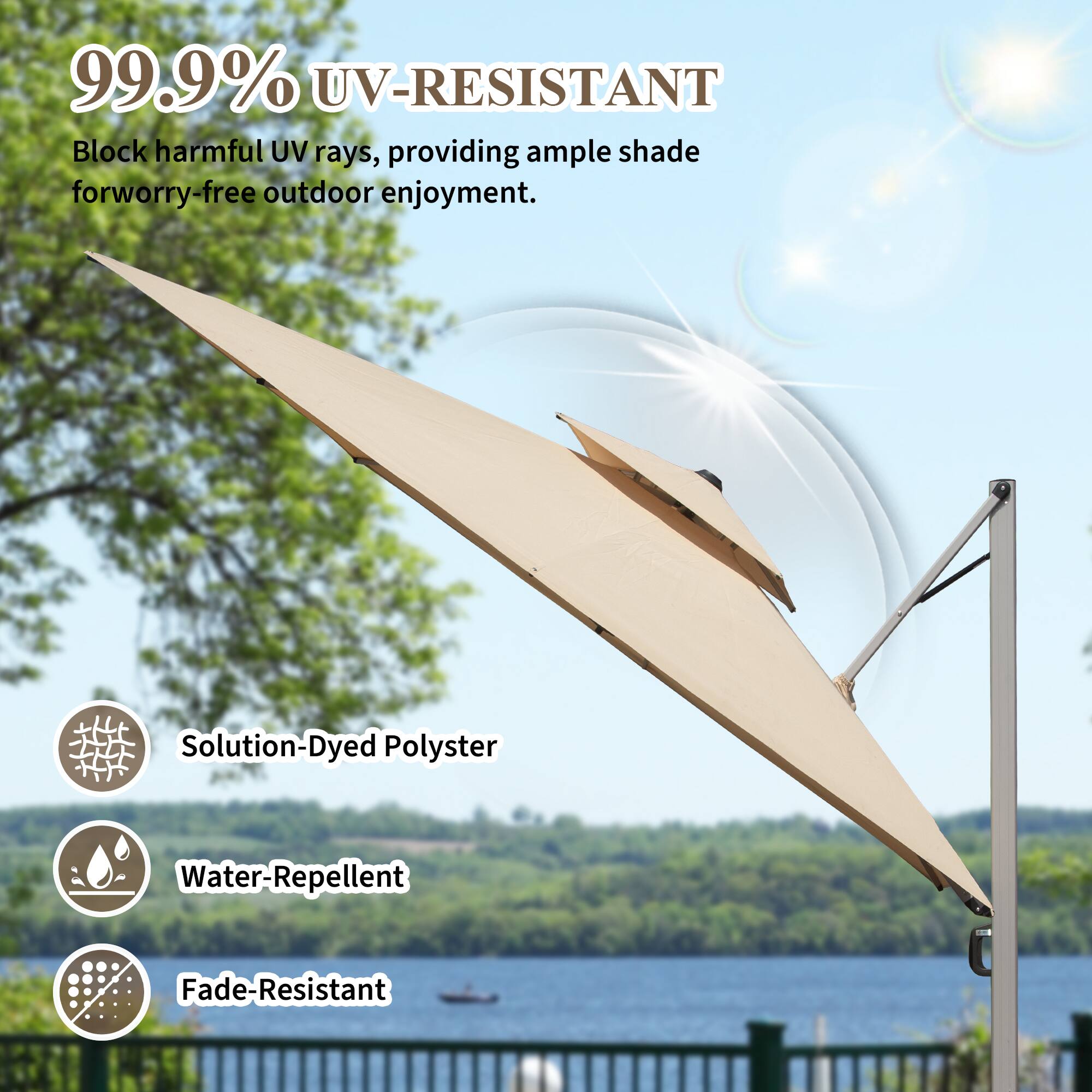 99.9% UV-RESISTANT  
Block harmful UV rays, providing ample shade for worry-free outdoor enjoyment.  

Solution-Dyed Polyester  
Water-Repellent  
Fade-Resistant