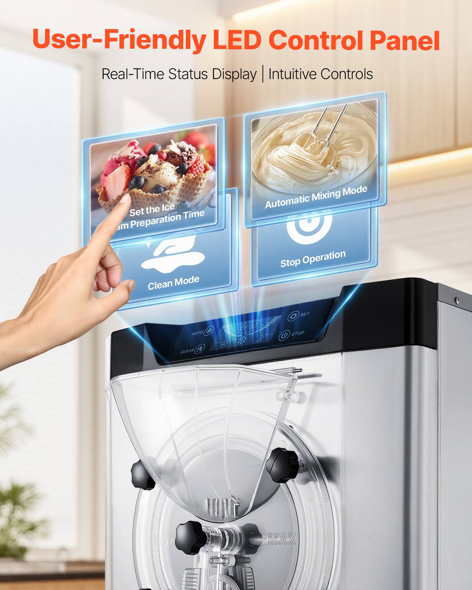 User-Friendly LED Control Panel  
Real-Time Status Display | Intuitive Controls

- Set the Ice  
  Cream Preparation Time

- Clean Mode

- Automatic Mixing Mode

- Stop Operation

- SET

- AUTO

- STOP

- MAX