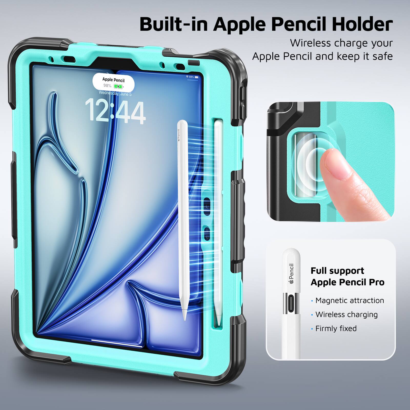 Built-in Apple Pencil Holder  
Wireless charge your Apple Pencil and keep it safe  

Apple Pencil  
98%  
Wednesday, June 5  
12:44  

Full support Apple Pencil Pro  
- Magnetic attraction  
- Wireless charging  
- Firmly fixed