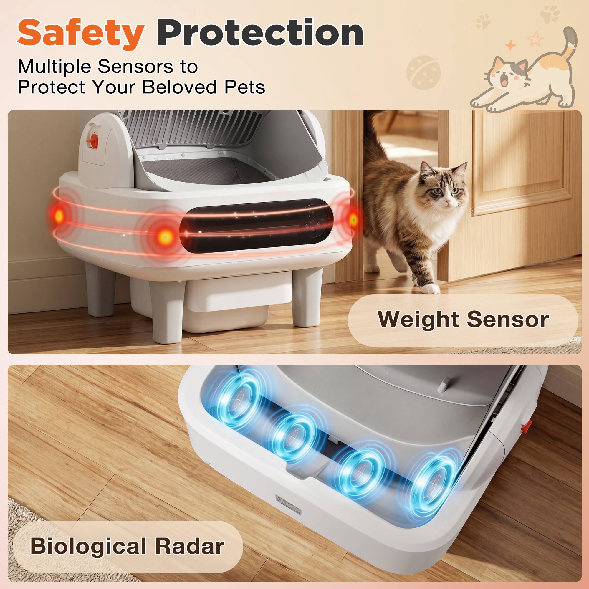 Safety Protection  
Multiple Sensors to Protect Your Beloved Pets  
Weight Sensor  
Biological Radar